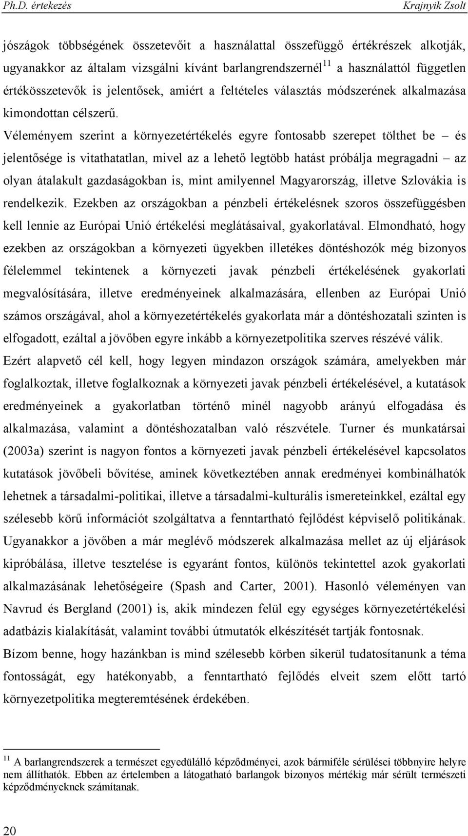 Véleményem szerint a környezetértékelés egyre fontosabb szerepet tölthet be és jelentősége is vitathatatlan, mivel az a lehető legtöbb hatást próbálja megragadni az olyan átalakult gazdaságokban is,