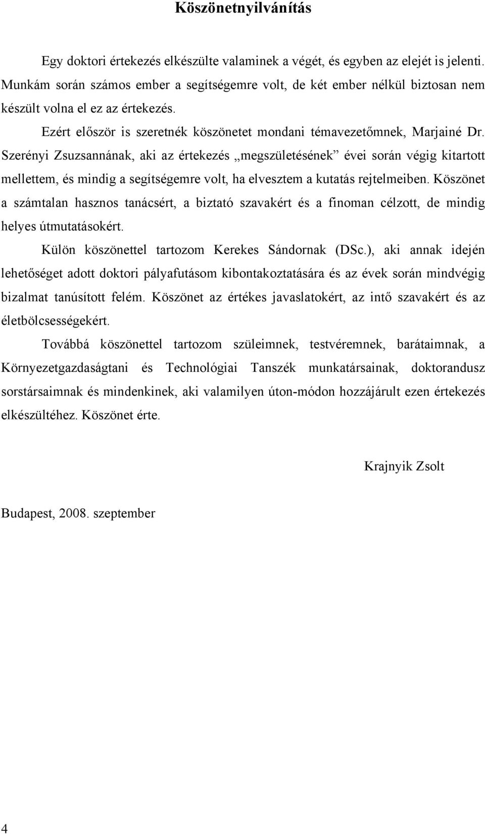 Szerényi Zsuzsannának, aki az értekezés megszületésének évei során végig kitartott mellettem, és mindig a segítségemre volt, ha elvesztem a kutatás rejtelmeiben.