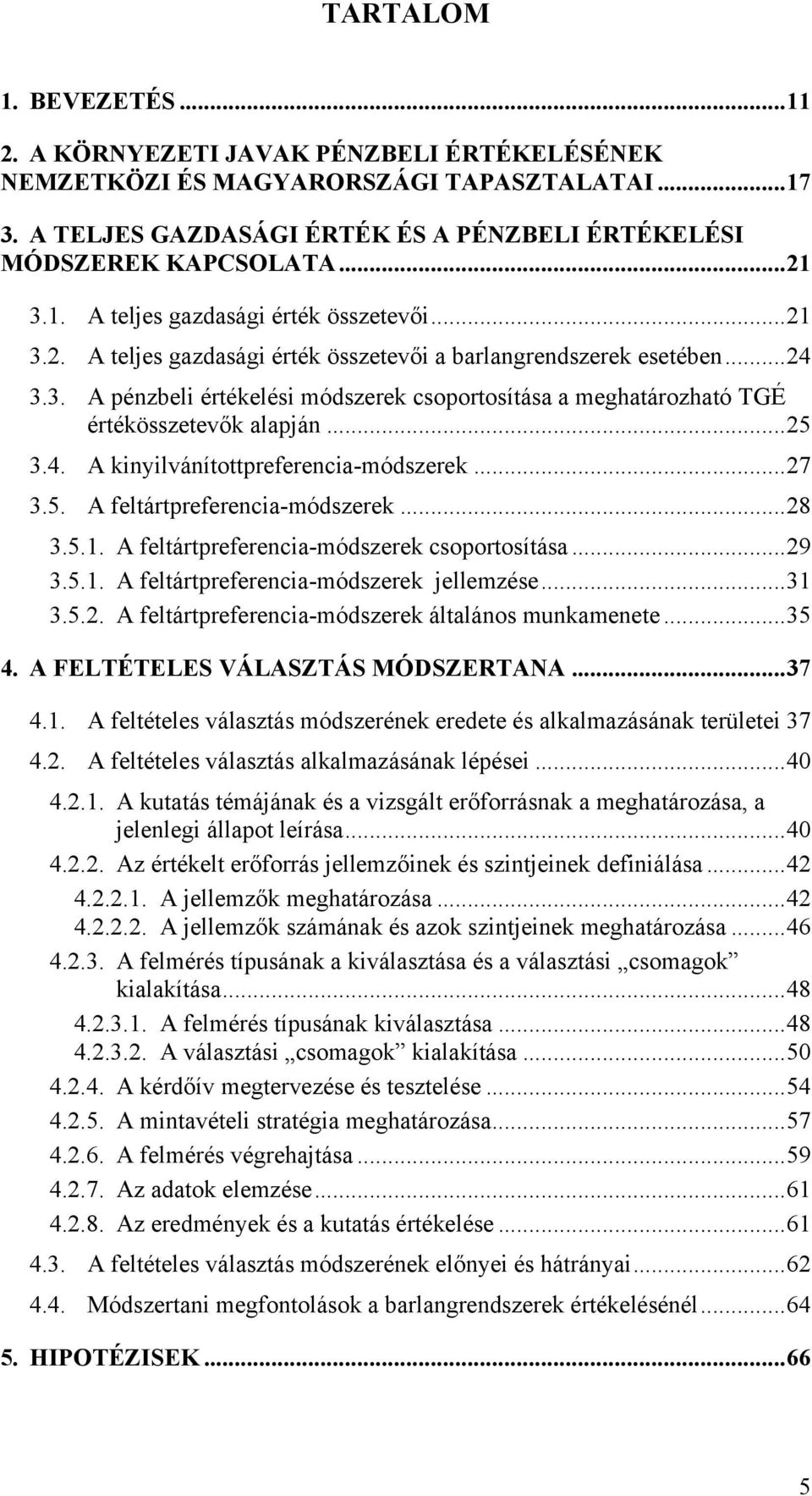 ..25 3.4. A kinyilvánítottpreferencia-módszerek...27 3.5. A feltártpreferencia-módszerek...28 3.5.1. A feltártpreferencia-módszerek csoportosítása...29 3.5.1. A feltártpreferencia-módszerek jellemzése.