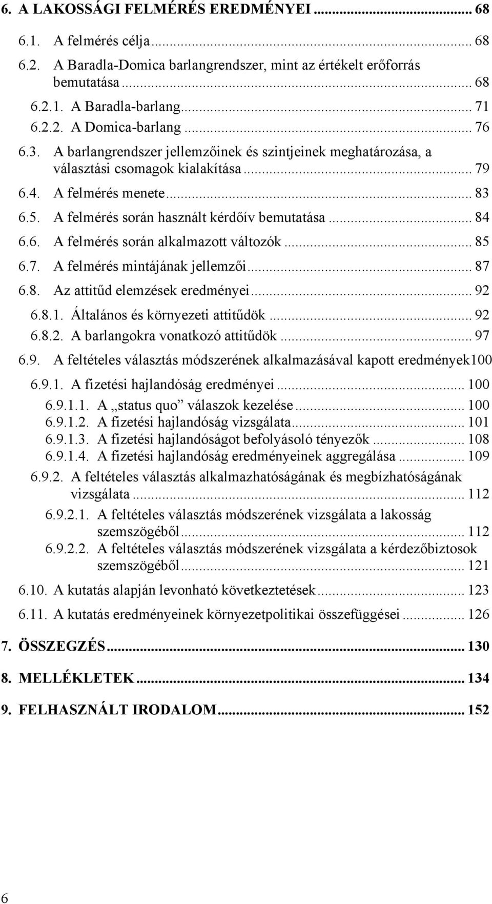 6. A felmérés során alkalmazott változók... 85 6.7. A felmérés mintájának jellemzői... 87 6.8. Az attitűd elemzések eredményei... 92 6.8.1. Általános és környezeti attitűdök... 92 6.8.2. A barlangokra vonatkozó attitűdök.