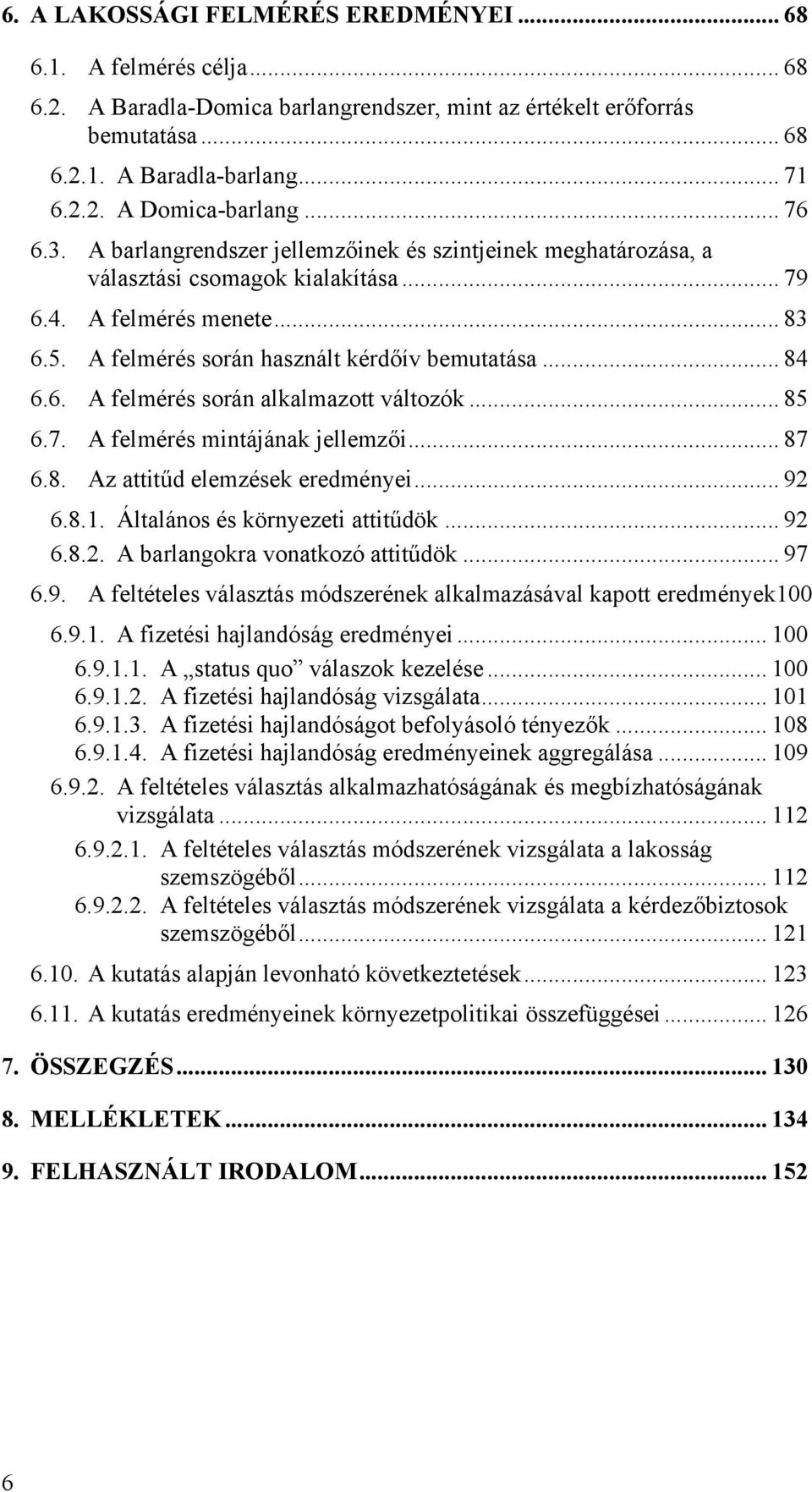 6. A felmérés során alkalmazott változók... 85 6.7. A felmérés mintájának jellemzői... 87 6.8. Az attitűd elemzések eredményei... 92 6.8.1. Általános és környezeti attitűdök... 92 6.8.2. A barlangokra vonatkozó attitűdök.