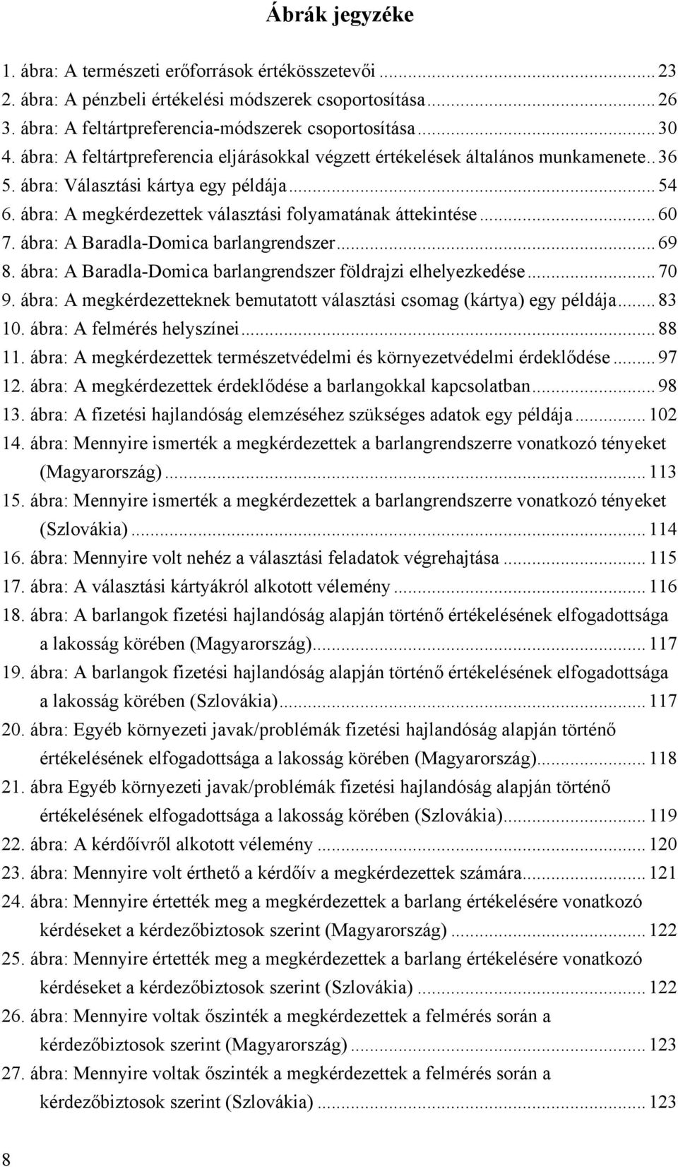 ábra: A Baradla-Domica barlangrendszer...69 8. ábra: A Baradla-Domica barlangrendszer földrajzi elhelyezkedése...70 9. ábra: A megkérdezetteknek bemutatott választási csomag (kártya) egy példája.