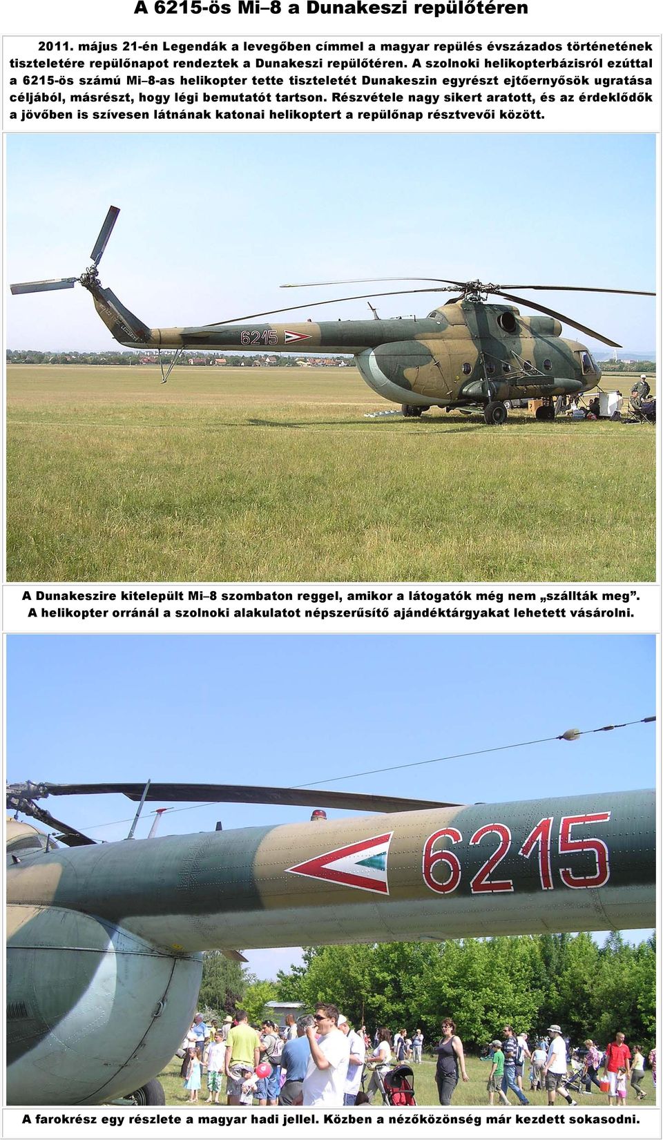 Részvétele nagy sikert aratott, és az érdeklődők a jövőben is szívesen látnának katonai helikoptert a repülőnap résztvevői között.