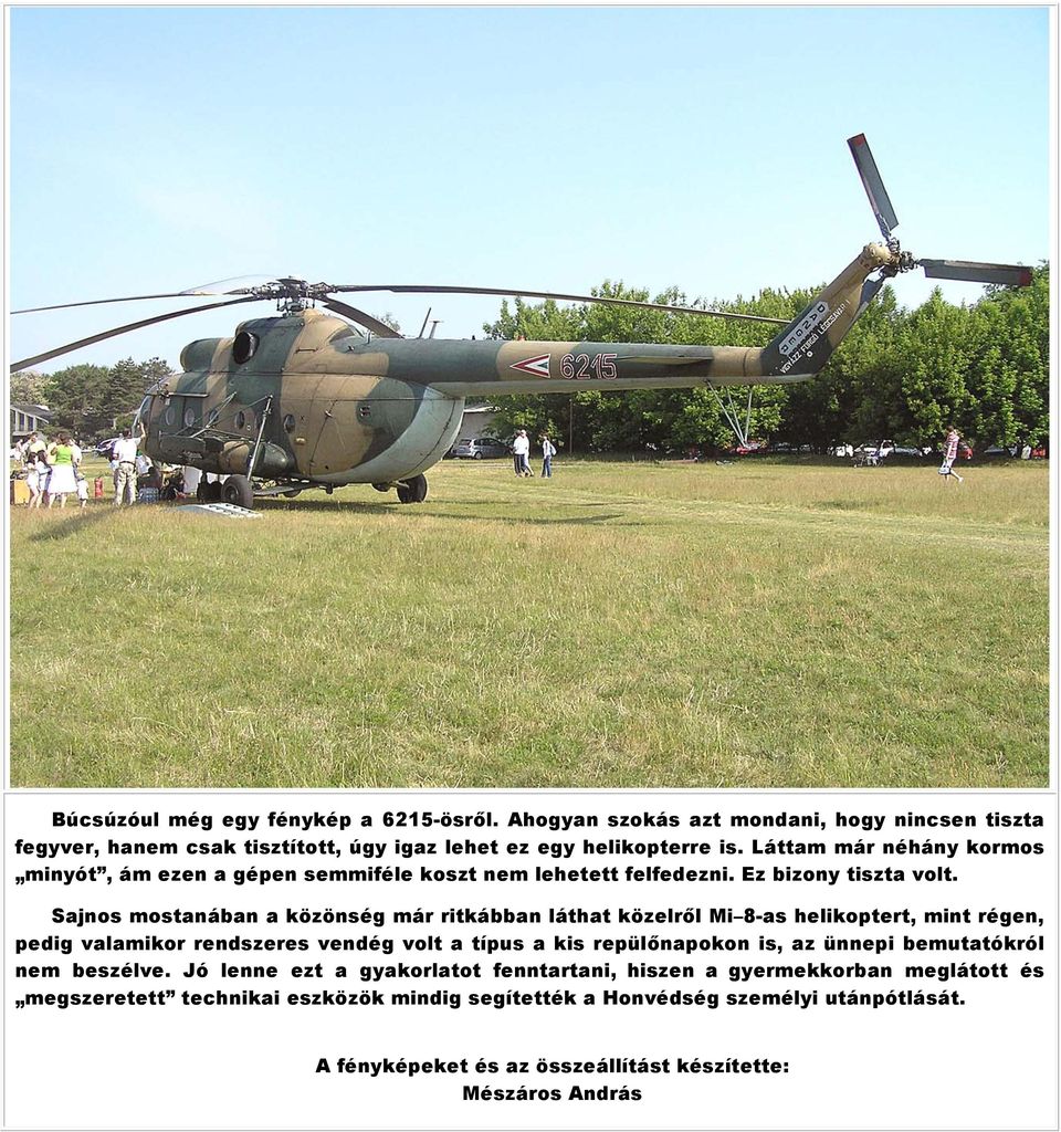 Sajnos mostanában a közönség már ritkábban láthat közelről Mi 8-as helikoptert, mint régen, pedig valamikor rendszeres vendég volt a típus a kis repülőnapokon is, az ünnepi