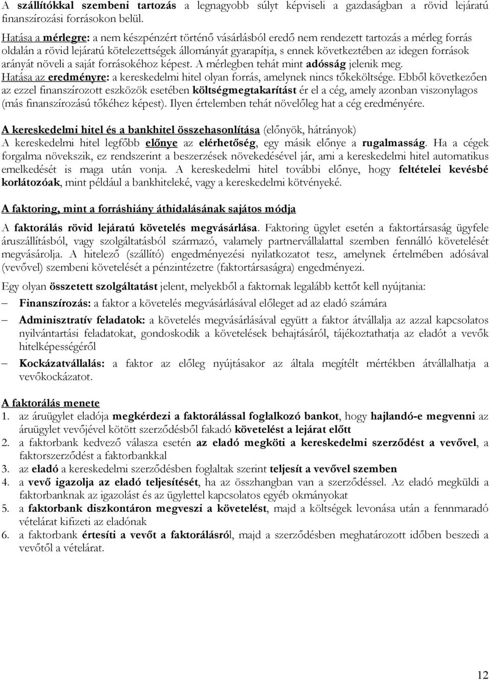 források arányát növeli a saját forrásokéhoz képest. A mérlegben tehát mint adósság jelenik meg. Hatása az eredményre: a kereskedelmi hitel olyan forrás, amelynek nincs tőkeköltsége.