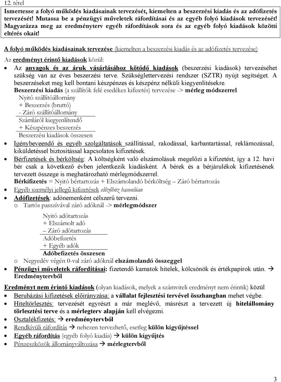 A folyó működés kiadásainak tervezése (kiemelten a beszerzési kiadás és az adófizetés tervezése) Az eredményt érintő kiadások közül: Az anyagok és az áruk vásárlásához kötődő kiadások (beszerzési