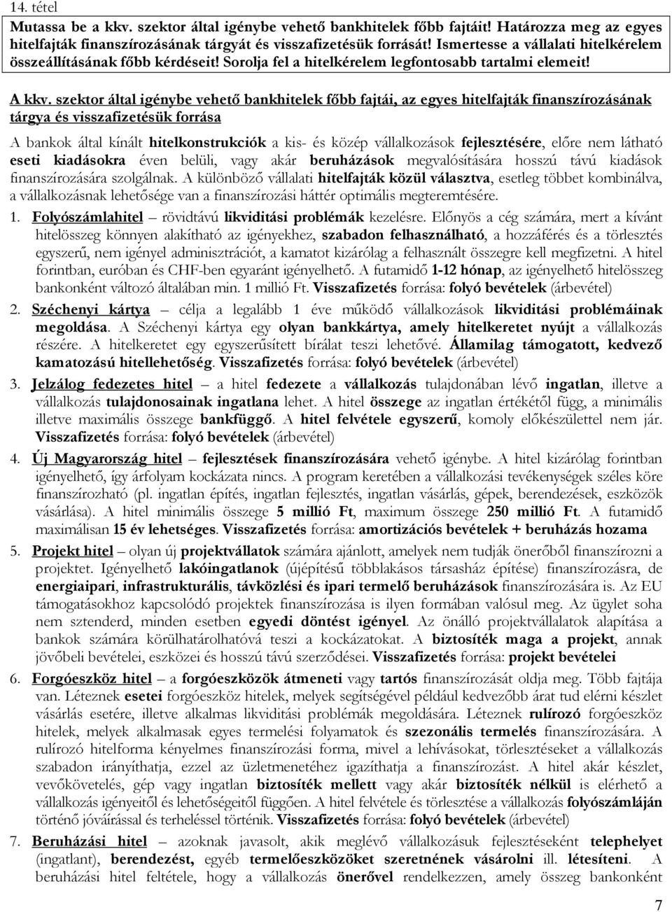 szektor által igénybe vehető bankhitelek főbb fajtái, az egyes hitelfajták finanszírozásának tárgya és visszafizetésük forrása A bankok által kínált hitelkonstrukciók a kis- és közép vállalkozások