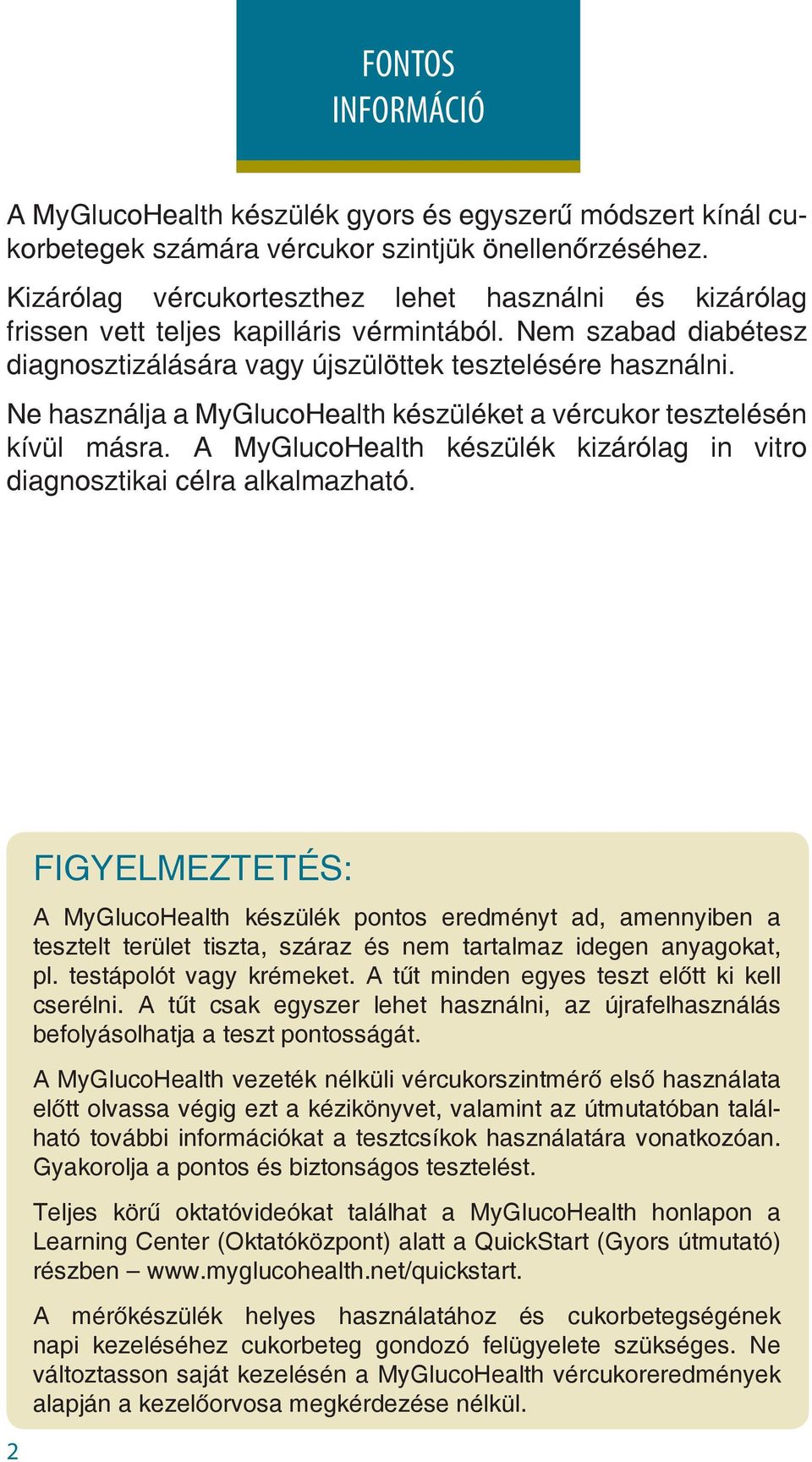Ne használja a MyGlucoHealth készüléket a vércukor tesztelésén kívül másra. A MyGlucoHealth készülék kizárólag in vitro diagnosztikai célra alkalmazható.