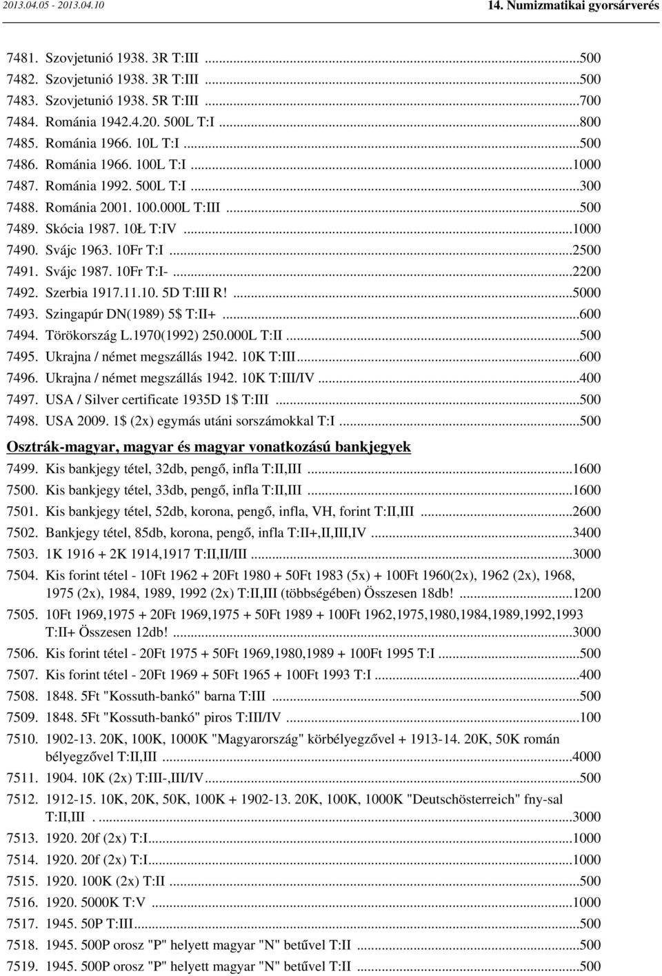 Szingapúr DN(1989) 5$ T:II+... 7494. Törökország L.1970(1992) 250.000L T:II... 7495. Ukrajna / német megszállás 1942. 10K T:III... 7496. Ukrajna / német megszállás 1942. 10K T:III/IV...400 7497.