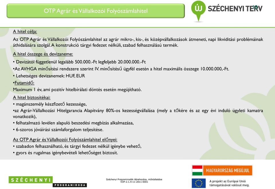 -Ft legfeljebb 20.000.000.-Ft Az AVHGA min sítési rendszere szerint IV. min sítés ügyfél esetén a hitel maximális összege 10.000.000,-Ft.