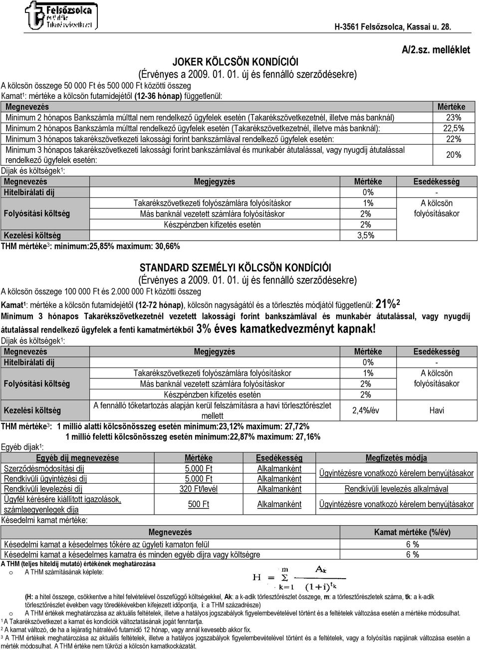 sz. melléklet Megnevezés Mértéke Minimum 2 hónapos Bankszámla múlttal nem rendelkezı ügyfelek esetén (Takarékszövetkezetnél, illetve más banknál) 23% Minimum 2 hónapos Bankszámla múlttal rendelkezı