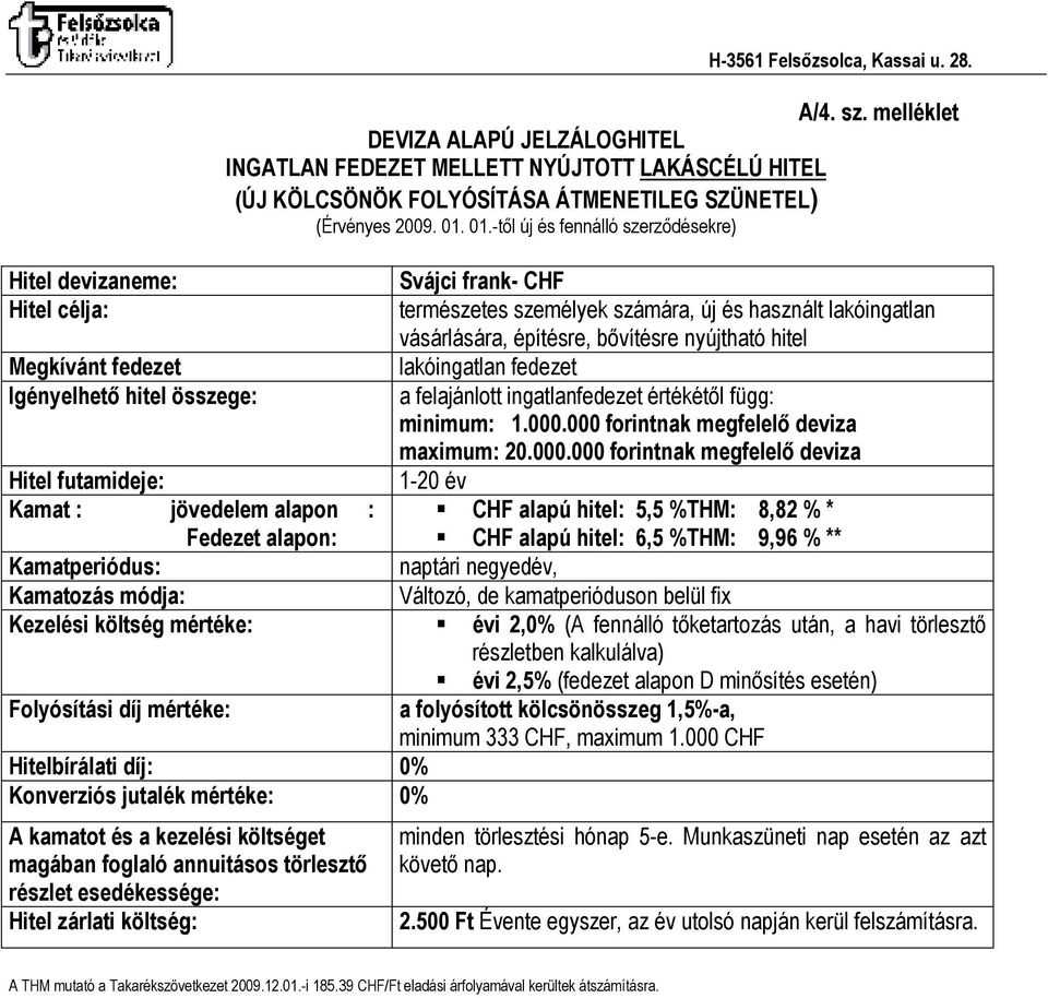 melléklet DEVIZA ALAPÚ JELZÁLOGHITEL INGATLAN FEDEZET MELLETT NYÚJTOTT LAKÁSCÉLÚ HITEL (ÚJ KÖLCSÖNÖK FOLYÓSÍTÁSA ÁTMENETILEG SZÜNETEL) (Érvényes 2009. 01.