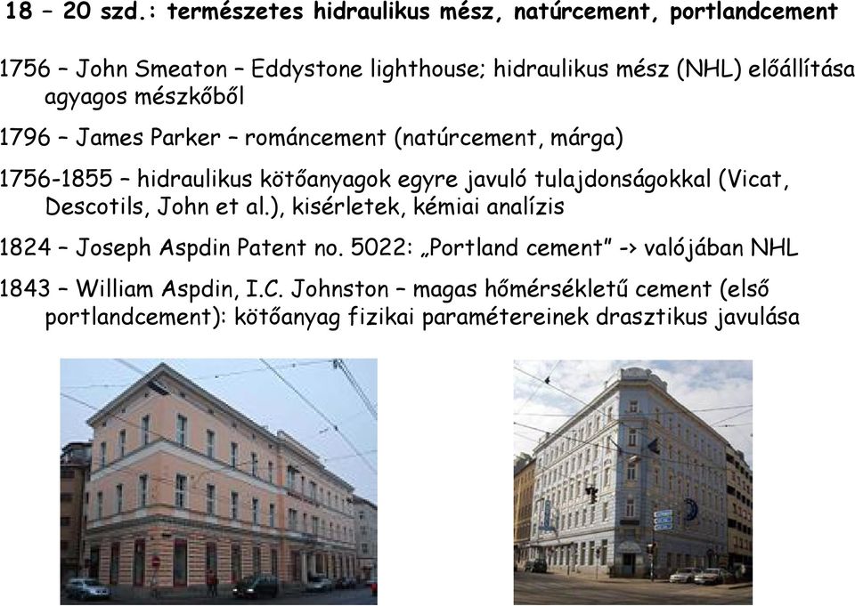 agyagos mészkőből 1796 James Parker románcement (natúrcement, márga) 1756-1855 hidraulikus kötőanyagok egyre javuló tulajdonságokkal