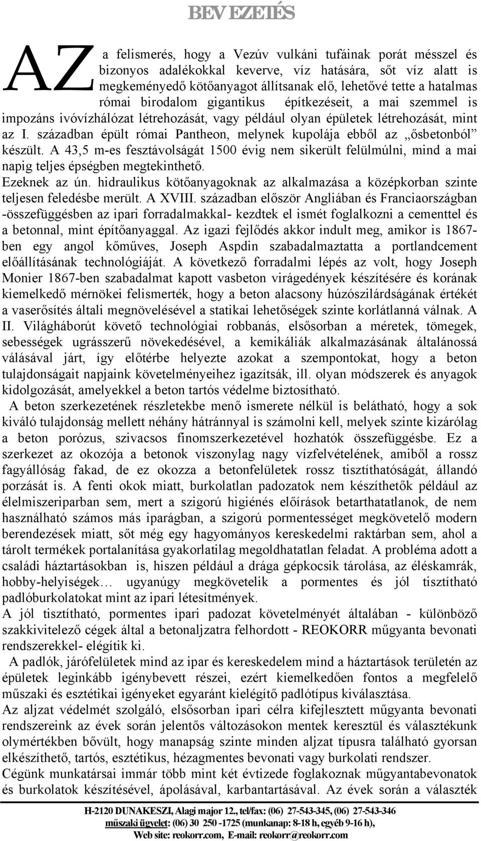 században épült római Pantheon, melynek kupolája ebből az ősbetonból készült. A 43,5 m-es fesztávolságát 1500 évig nem sikerült felülmúlni, mind a mai napig teljes épségben megtekinthető.