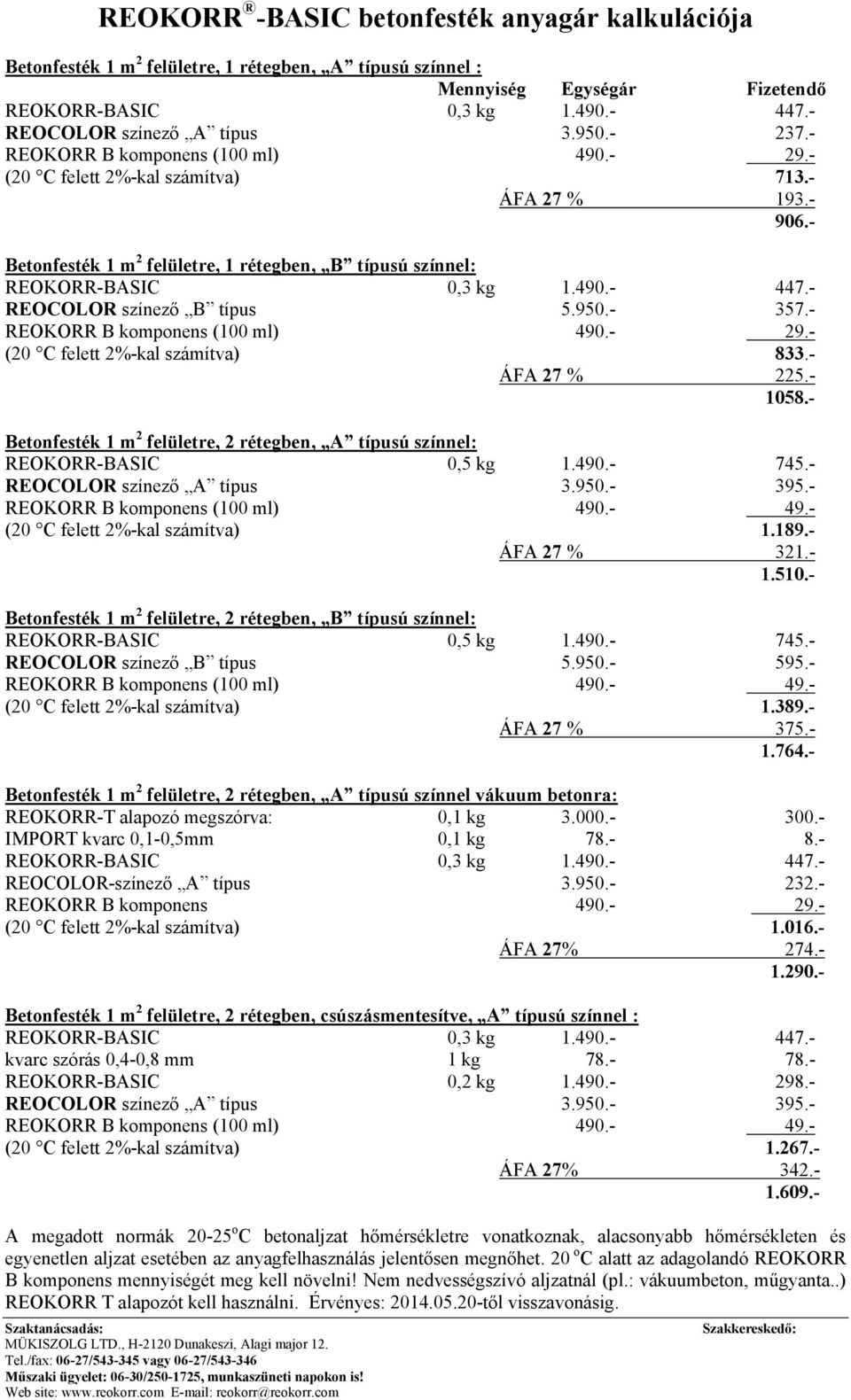 - REOCOLOR színező B típus 5.950.- 357.- REOKORR B komponens (100 ml) 490.- 29.- (20 C felett 2%-kal számítva) 833.- ÁFA 27 % 225.- 1058.