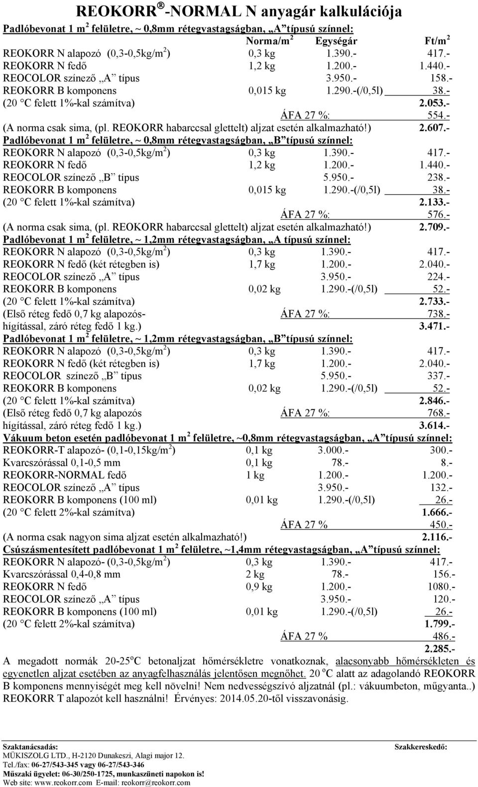 - Padlóbevonat 1 m 2 felületre, ~ 0,8mm rétegvastagságban, B típusú színnel: REOKORR N fedő 1,2 kg 1.200.- 1.440.- REOCOLOR színező B típus 5.950.- 238.- REOKORR B komponens 0,015 kg 1.290.