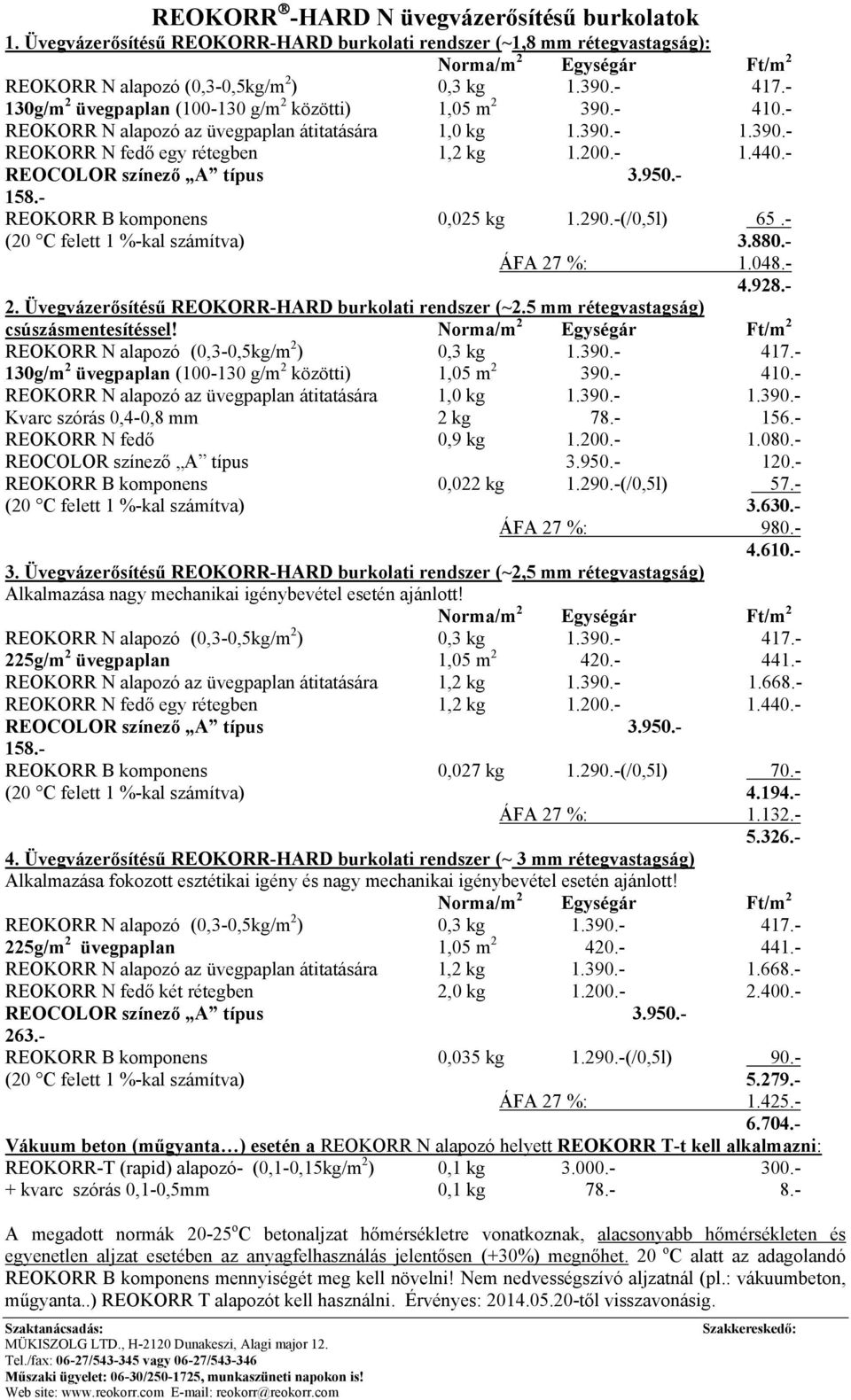 -(/0,5l) 65.- (20 C felett 1 %-kal számítva) 3.880.- ÁFA 27 %: 1.048.- 4.928.- 2. Üvegvázerősítésű REOKORR-HARD burkolati rendszer (~2.5 mm rétegvastagság) csúszásmentesítéssel!