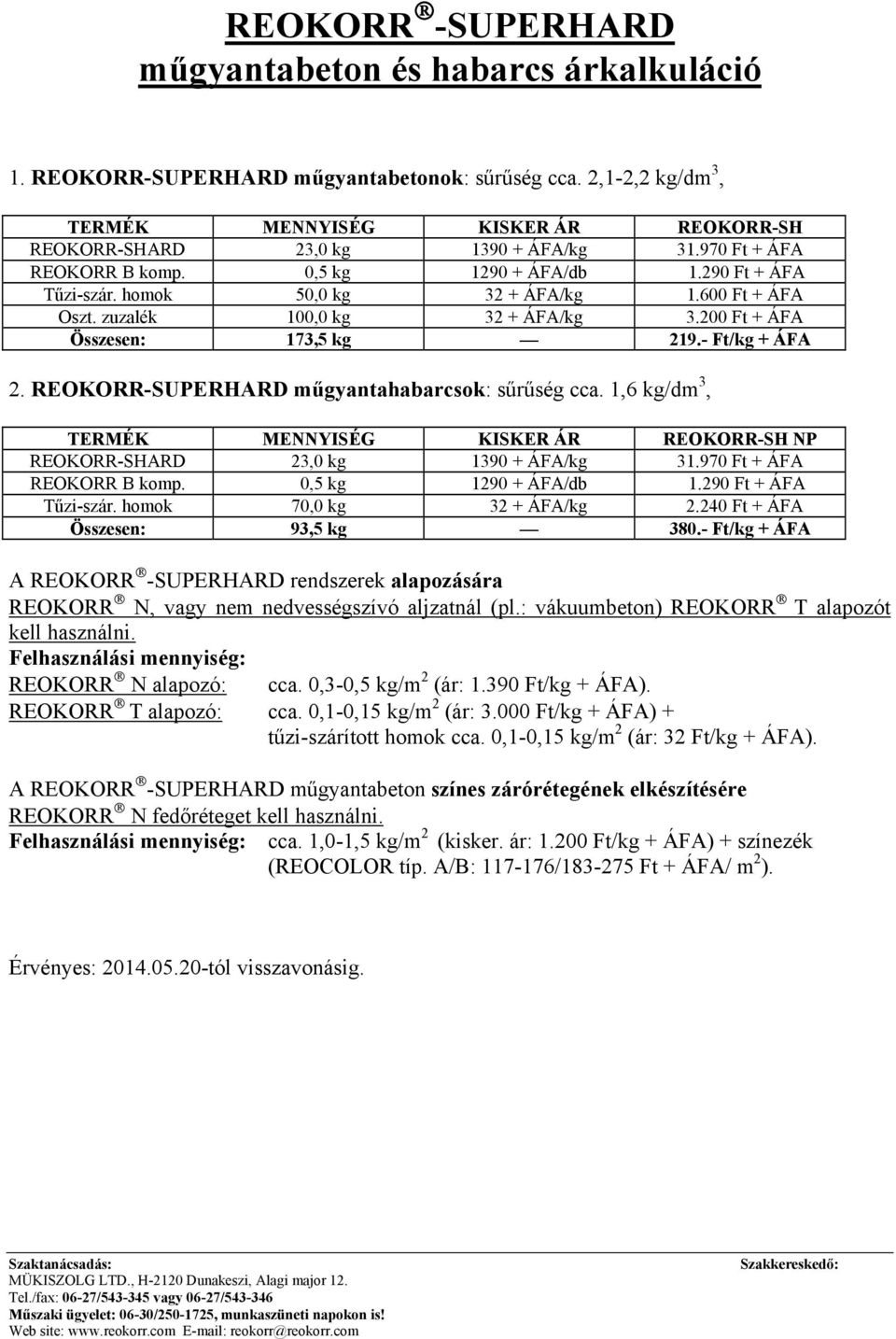 600 Ft + ÁFA Oszt. zuzalék 100,0 kg 32 + ÁFA/kg 3.200 Ft + ÁFA Összesen: 173,5 kg 219.- Ft/kg + ÁFA 2. REOKORR-SUPERHARD műgyantahabarcsok: sűrűség cca.