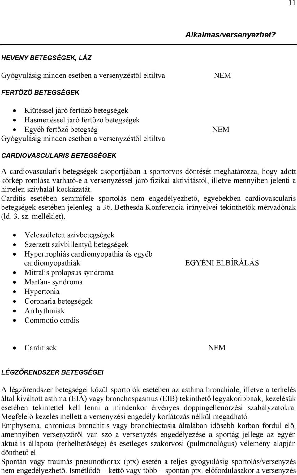 CARDIOVASCULARIS BETEGSÉGEK A cardiovascularis betegségek csoportjában a sportorvos döntését meghatározza, hogy adott kórkép romlása várható-e a versenyzéssel járó fizikai aktivitástól, illetve