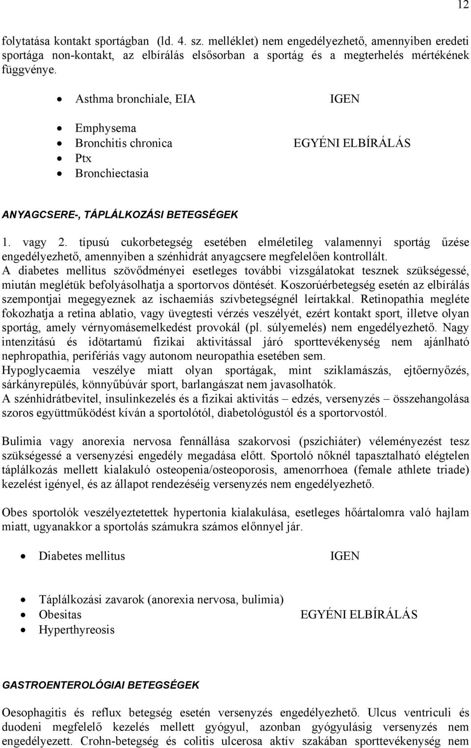 típusú cukorbetegség esetében elméletileg valamennyi sportág űzése engedélyezhető, amennyiben a szénhidrát anyagcsere megfelelően kontrollált.