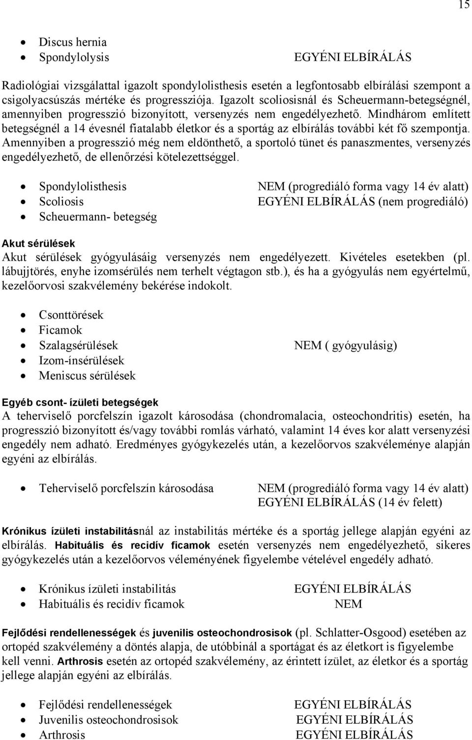 Mindhárom említett betegségnél a 14 évesnél fiatalabb életkor és a sportág az elbírálás további két fő szempontja.