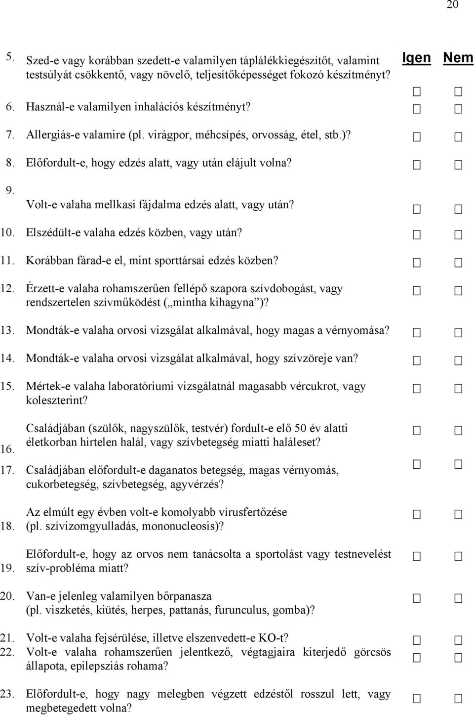 Volt-e valaha mellkasi fájdalma edzés alatt, vagy után? 10. Elszédült-e valaha edzés közben, vagy után? 11. Korábban fárad-e el, mint sporttársai edzés közben? 12.