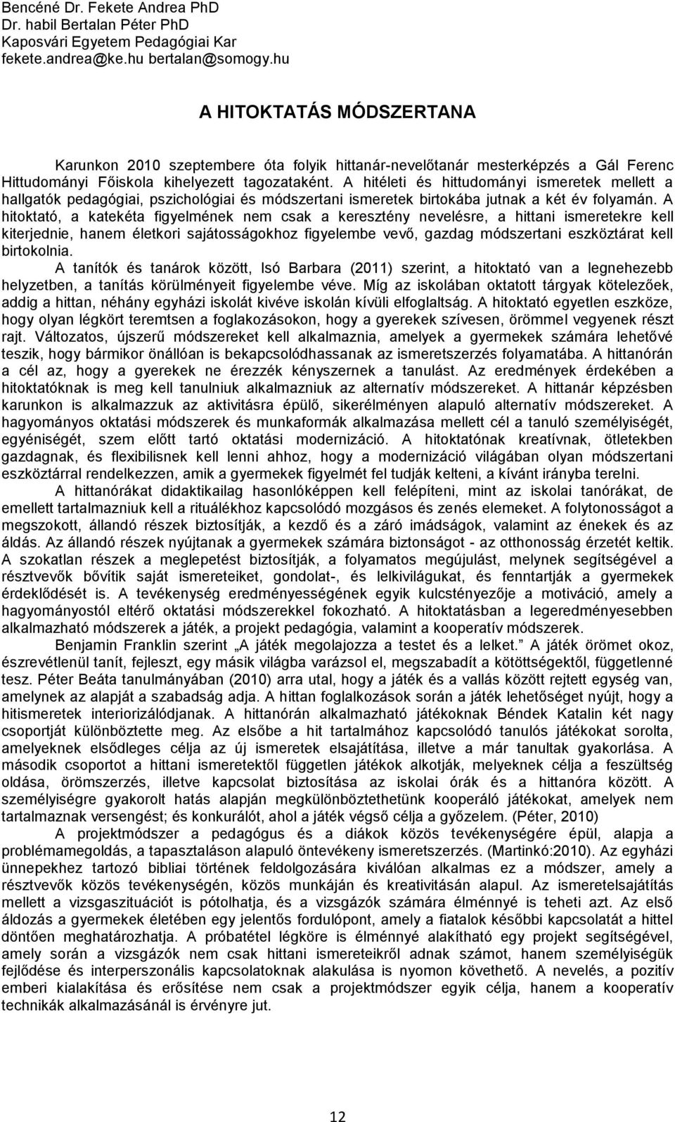 A hitéleti és hittudományi ismeretek mellett a hallgatók pedagógiai, pszichológiai és módszertani ismeretek birtokába jutnak a két év folyamán.