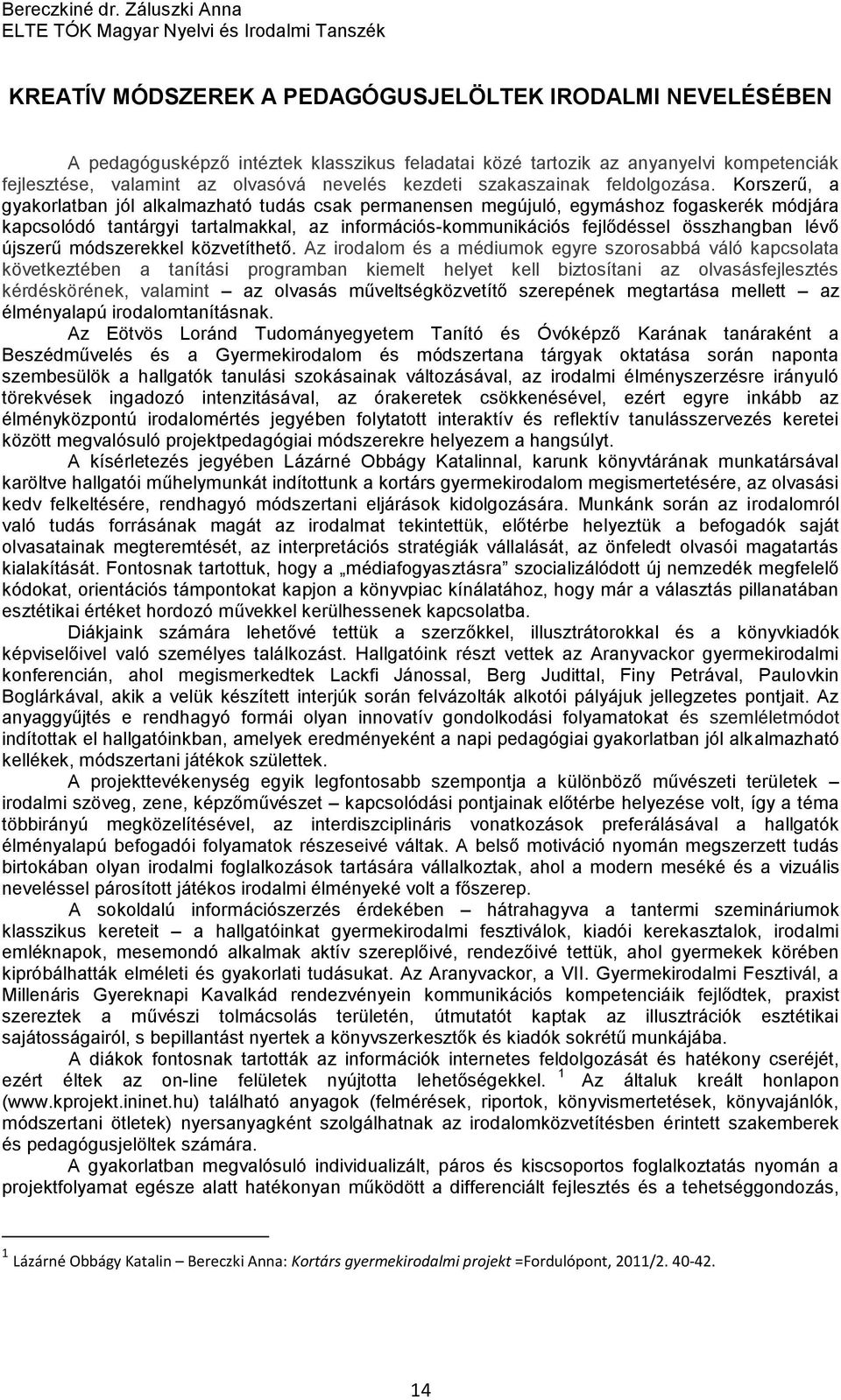 kompetenciák fejlesztése, valamint az olvasóvá nevelés kezdeti szakaszainak feldolgozása.