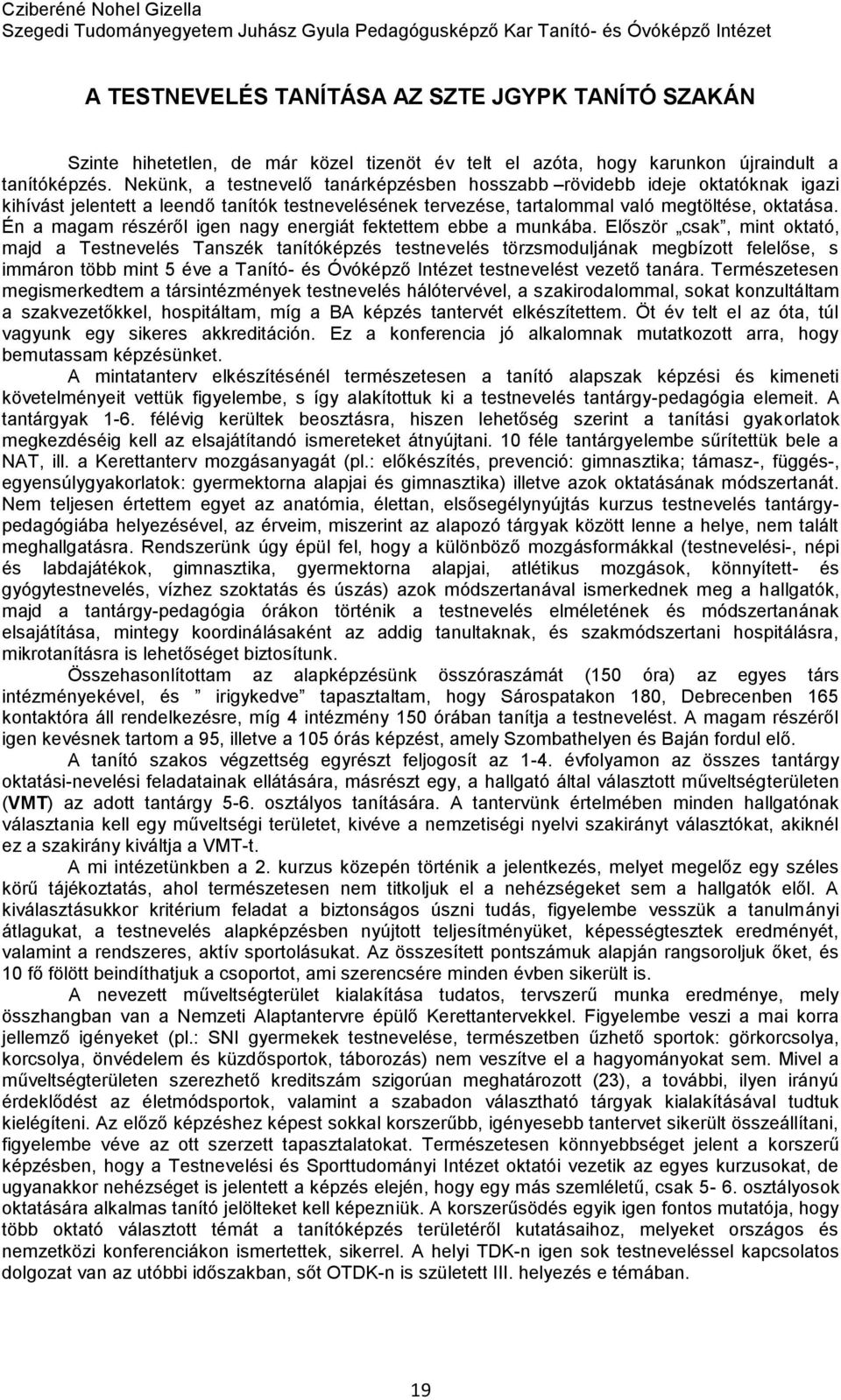 Nekünk, a testnevelő tanárképzésben hosszabb rövidebb ideje oktatóknak igazi kihívást jelentett a leendő tanítók testnevelésének tervezése, tartalommal való megtöltése, oktatása.