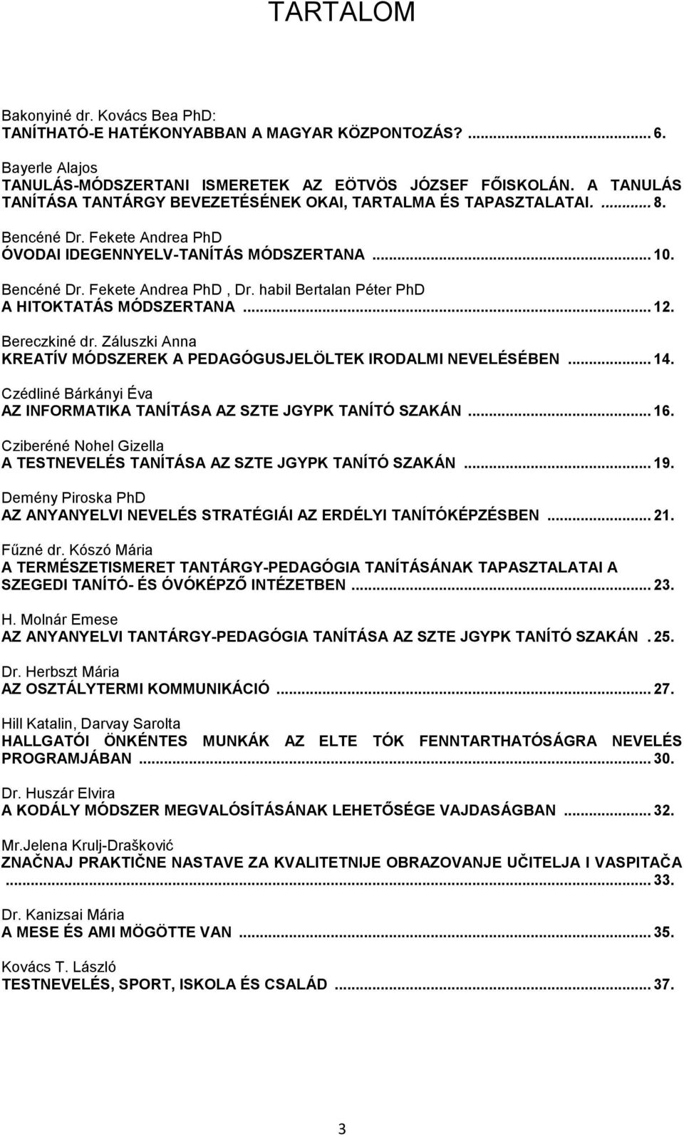 habil Bertalan Péter PhD A HITOKTATÁS MÓDSZERTANA... 12. Bereczkiné dr. Záluszki Anna KREATÍV MÓDSZEREK A PEDAGÓGUSJELÖLTEK IRODALMI NEVELÉSÉBEN... 14.