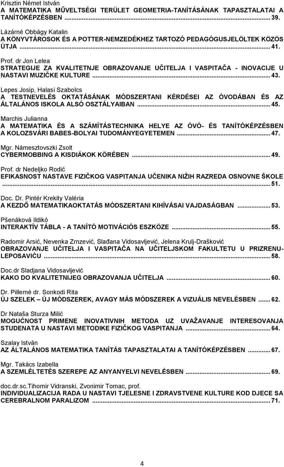 dr Jon Lelea STRATEGIJE ZA KVALITETNJE OBRAZOVANJE UĈITELJA I VASPITAĈA - INOVACIJE U NASTAVI MUZIĈKE KULTURE... 43.