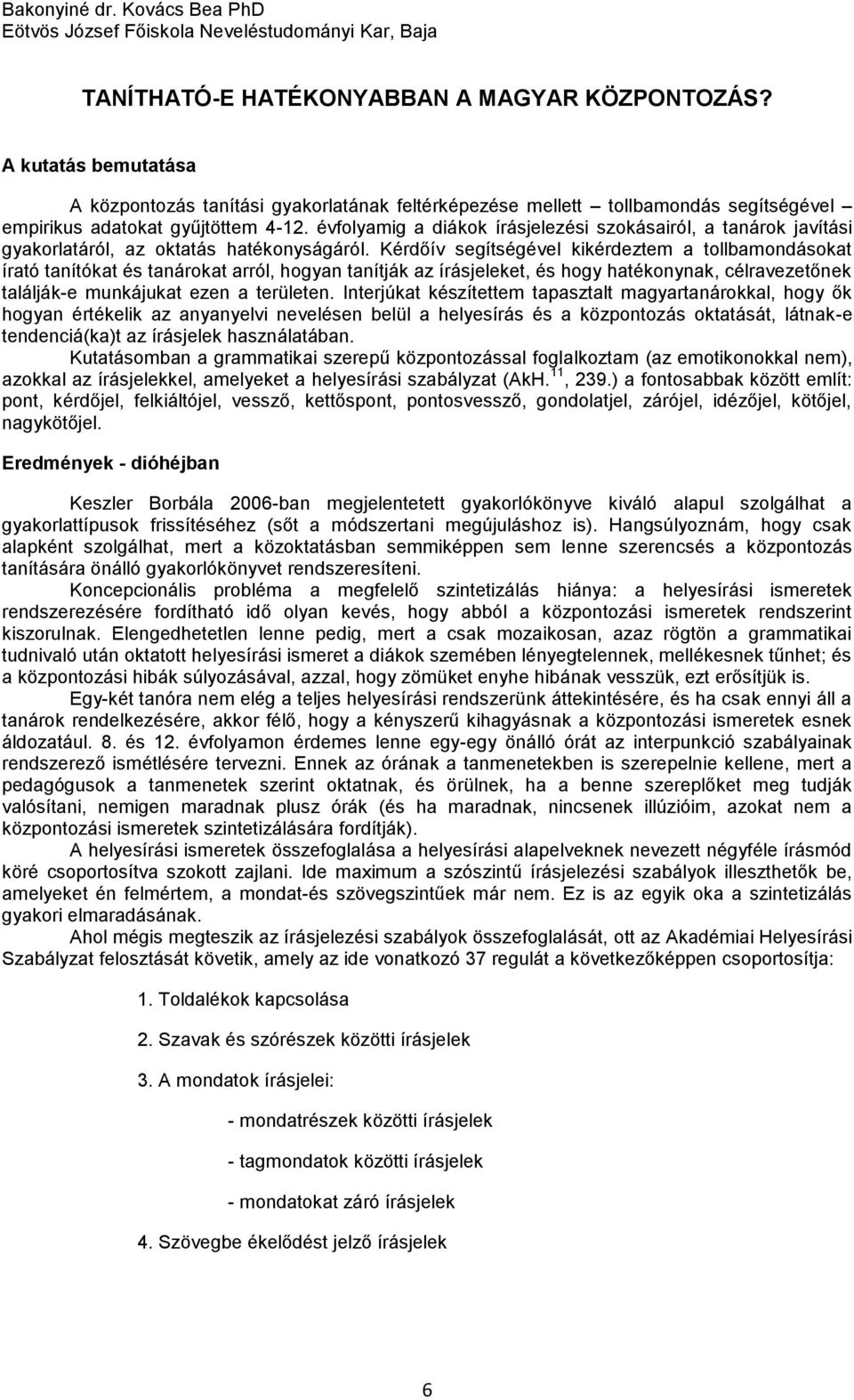 évfolyamig a diákok írásjelezési szokásairól, a tanárok javítási gyakorlatáról, az oktatás hatékonyságáról.