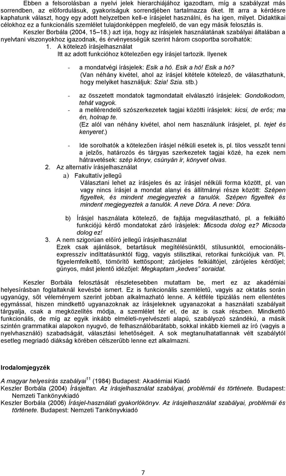 Didaktikai célokhoz ez a funkcionális szemlélet tulajdonképpen megfelelő, de van egy másik felosztás is. Keszler Borbála (2004, 15 18.