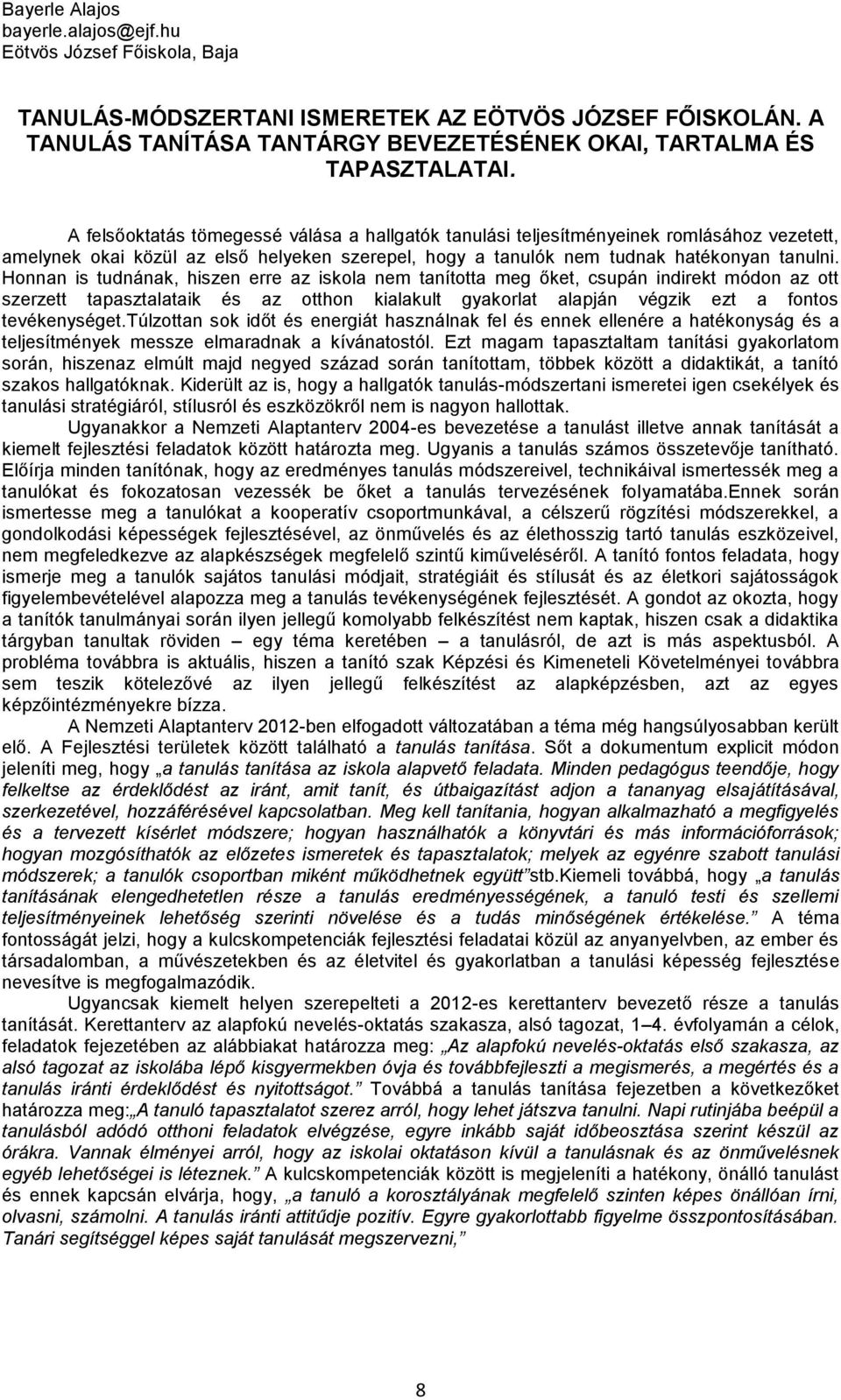 Honnan is tudnának, hiszen erre az iskola nem tanította meg őket, csupán indirekt módon az ott szerzett tapasztalataik és az otthon kialakult gyakorlat alapján végzik ezt a fontos tevékenységet.