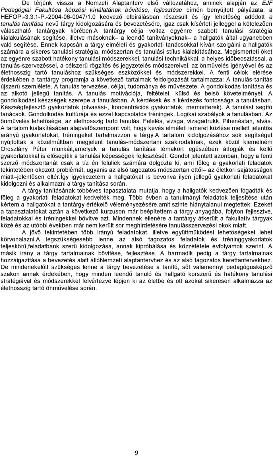 0 kedvező elbírálásban részesült és így lehetőség adódott a tanulás tanítása nevű tárgy kidolgozására és bevezetésére, igaz csak kísérleti jelleggel a kötelezően választható tantárgyak körében.