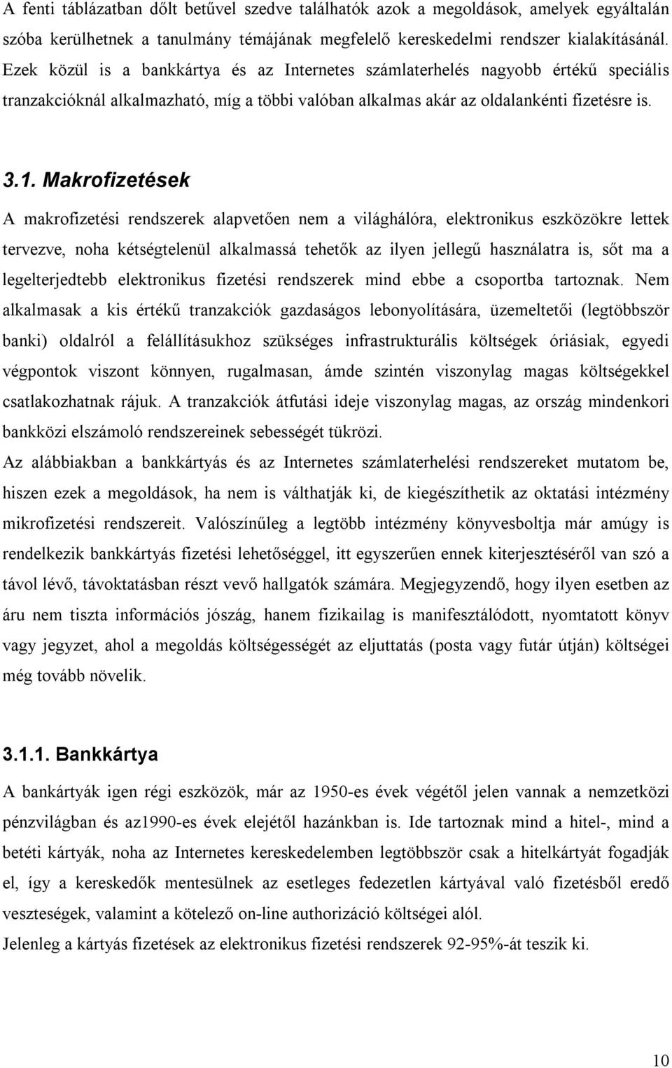 Makrofizetések A makrofizetési rendszerek alapvetően nem a világhálóra, elektronikus eszközökre lettek tervezve, noha kétségtelenül alkalmassá tehetők az ilyen jellegű használatra is, sőt ma a
