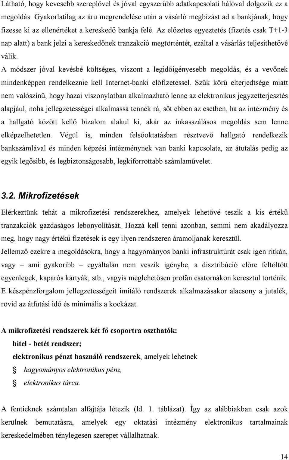 Az előzetes egyeztetés (fizetés csak T+1-3 nap alatt) a bank jelzi a kereskedőnek tranzakció megtörténtét, ezáltal a vásárlás teljesíthetővé válik.