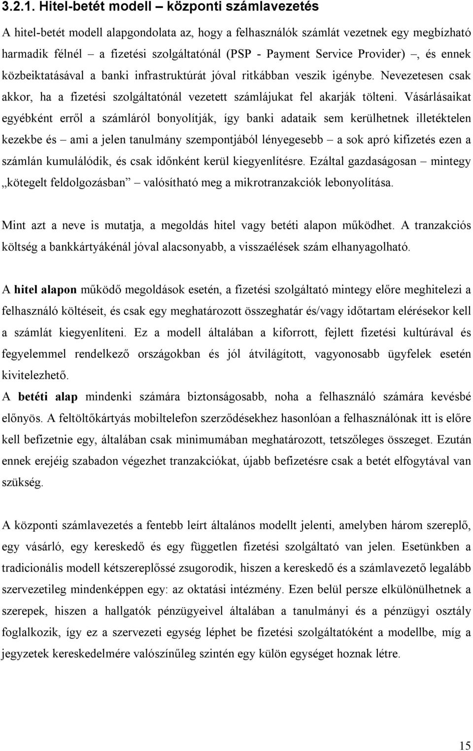 Provider), és ennek közbeiktatásával a banki infrastruktúrát jóval ritkábban veszik igénybe. Nevezetesen csak akkor, ha a fizetési szolgáltatónál vezetett számlájukat fel akarják tölteni.