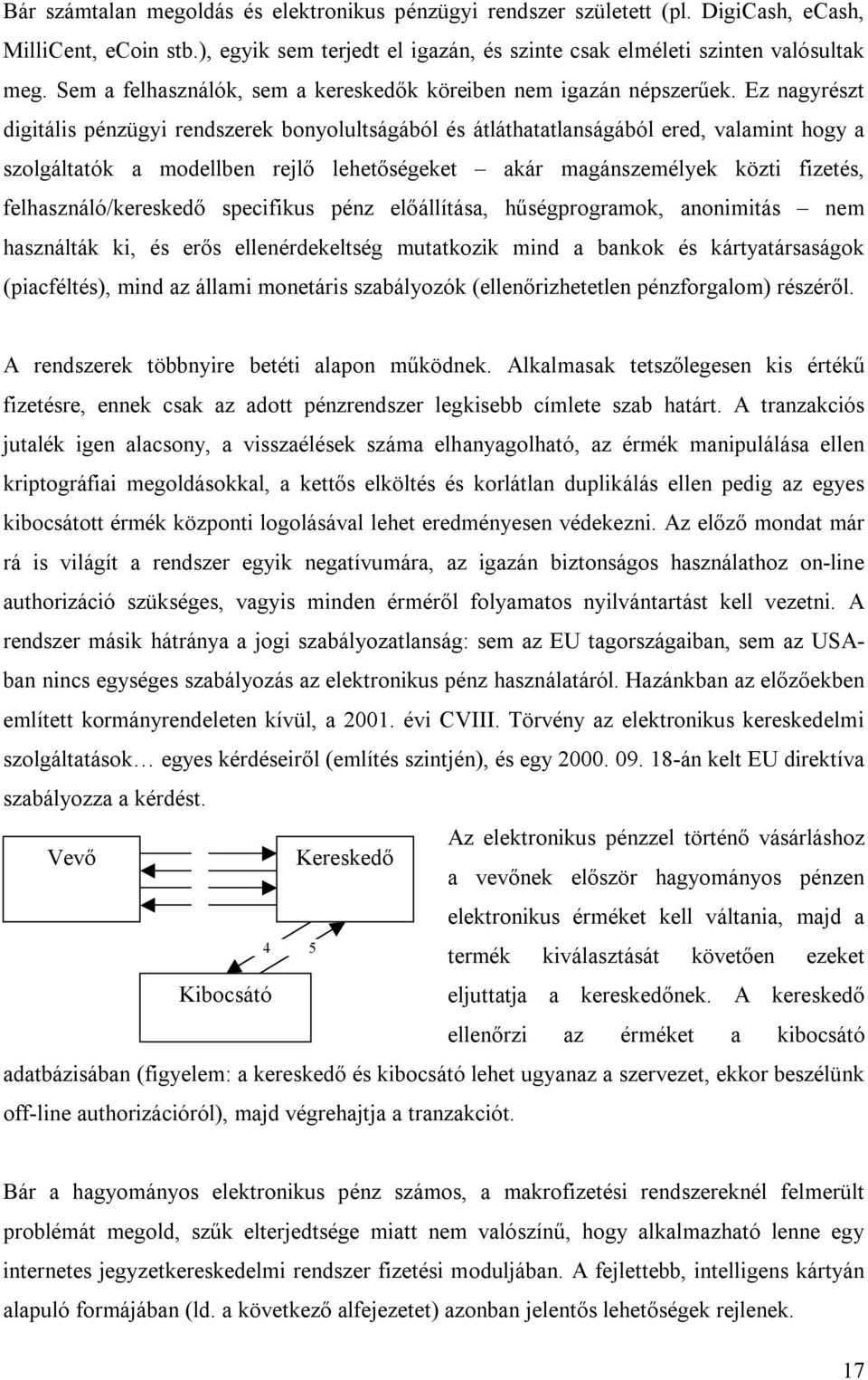 Ez nagyrészt digitális pénzügyi rendszerek bonyolultságából és átláthatatlanságából ered, valamint hogy a szolgáltatók a modellben rejlő lehetőségeket akár magánszemélyek közti fizetés,