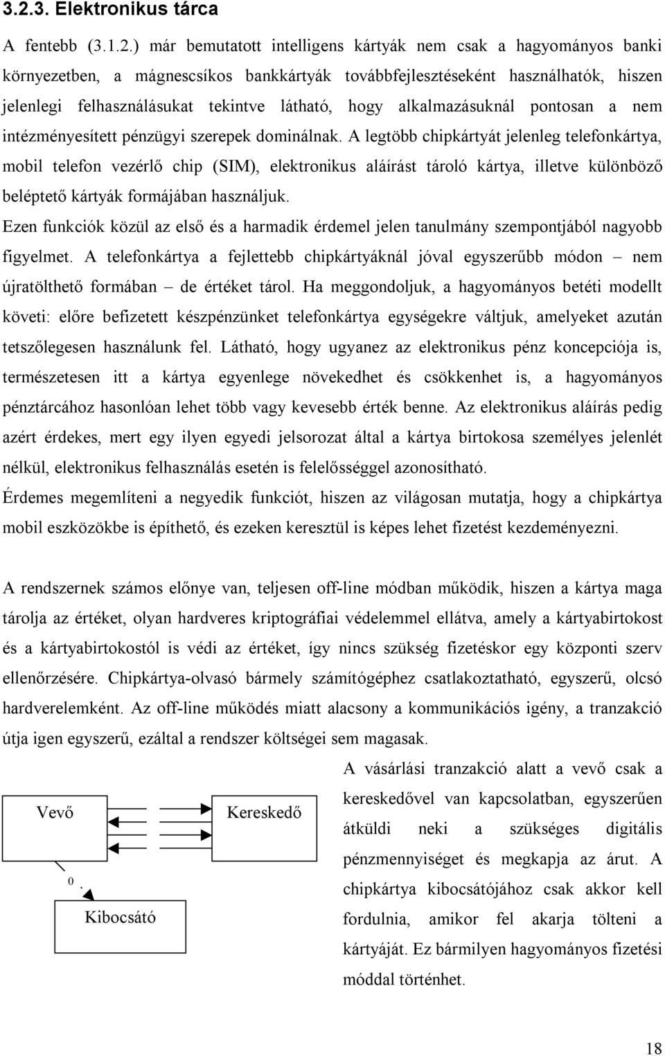 A legtöbb chipkártyát jelenleg telefonkártya, mobil telefon vezérlő chip (SIM), elektronikus aláírást tároló kártya, illetve különböző beléptető kártyák formájában használjuk.