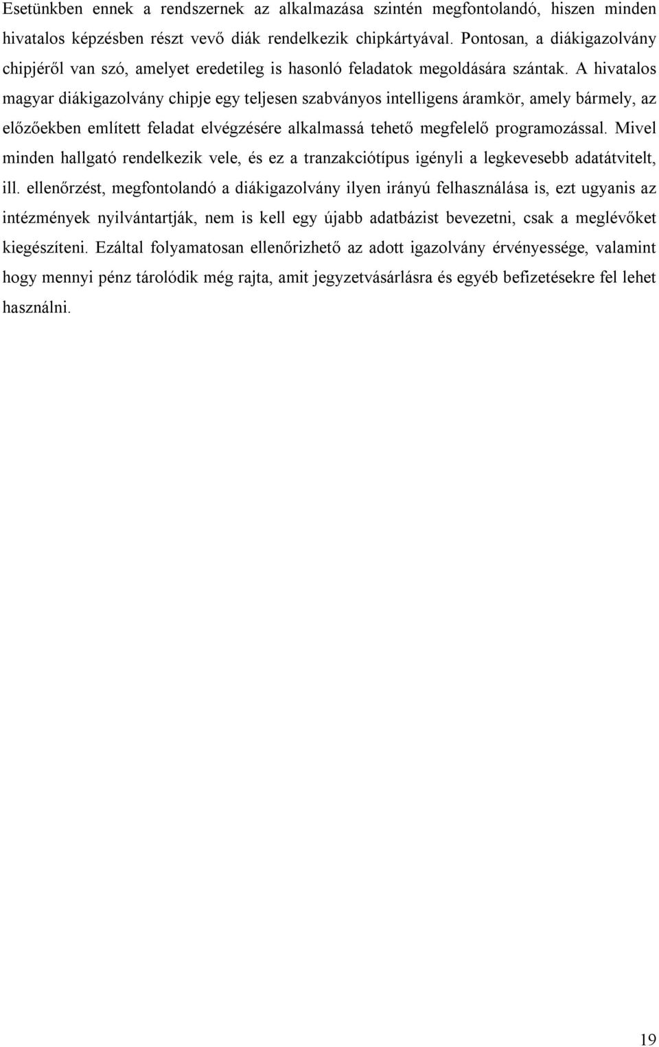 A hivatalos magyar diákigazolvány chipje egy teljesen szabványos intelligens áramkör, amely bármely, az előzőekben említett feladat elvégzésére alkalmassá tehető megfelelő programozással.