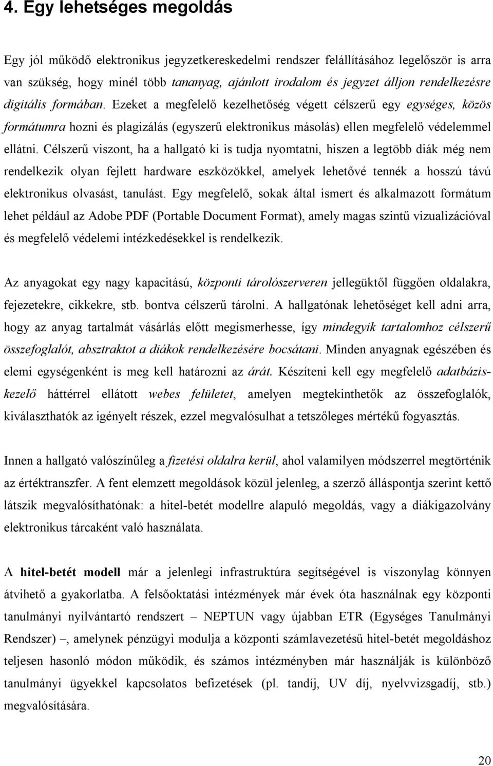 Célszerű viszont, ha a hallgató ki is tudja nyomtatni, hiszen a legtöbb diák még nem rendelkezik olyan fejlett hardware eszközökkel, amelyek lehetővé tennék a hosszú távú elektronikus olvasást,