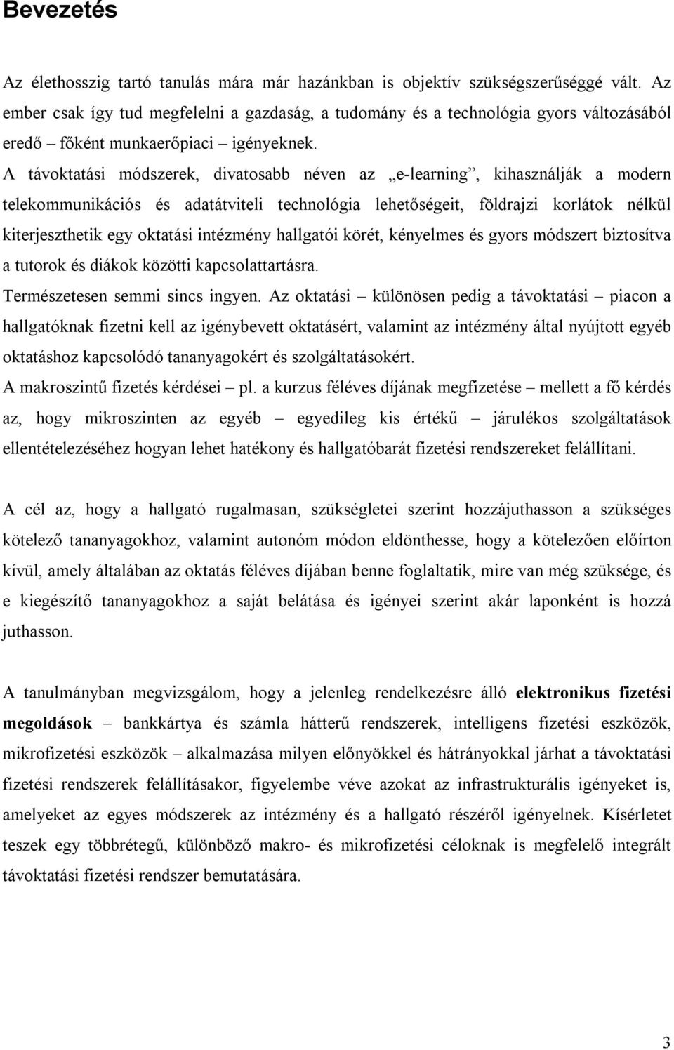 A távoktatási módszerek, divatosabb néven az e-learning, kihasználják a modern telekommunikációs és adatátviteli technológia lehetőségeit, földrajzi korlátok nélkül kiterjeszthetik egy oktatási