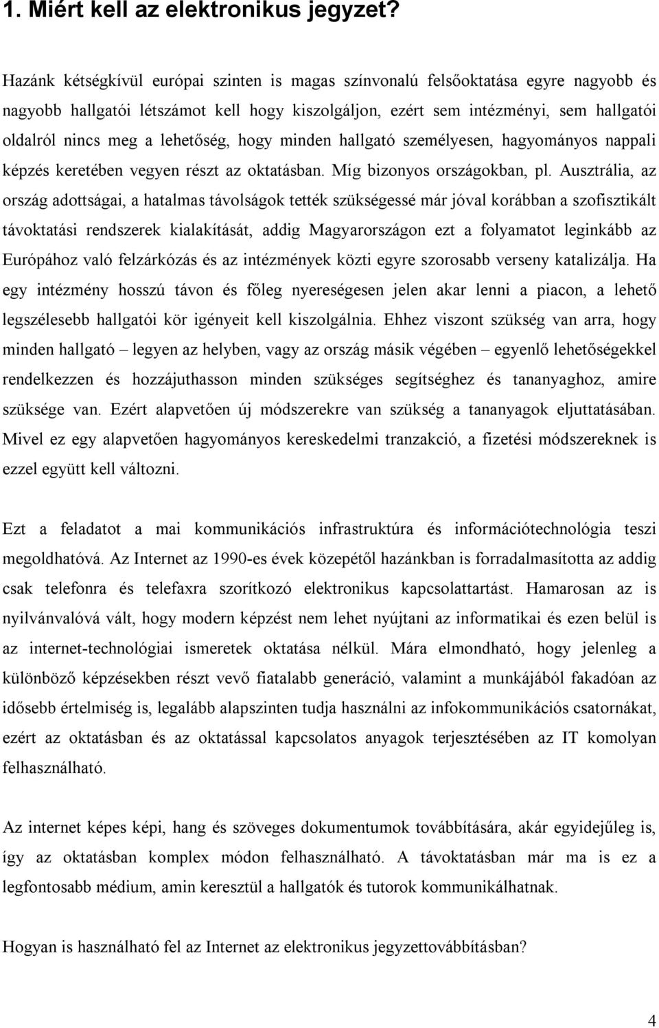 lehetőség, hogy minden hallgató személyesen, hagyományos nappali képzés keretében vegyen részt az oktatásban. Míg bizonyos országokban, pl.