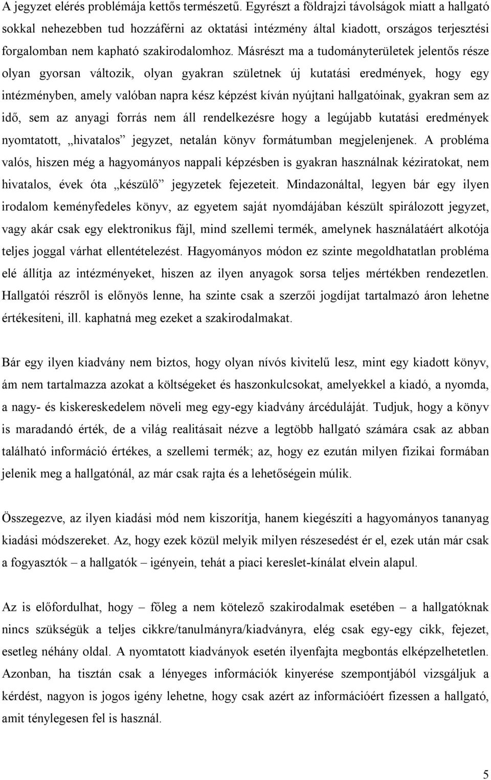 Másrészt ma a tudományterületek jelentős része olyan gyorsan változik, olyan gyakran születnek új kutatási eredmények, hogy egy intézményben, amely valóban napra kész képzést kíván nyújtani