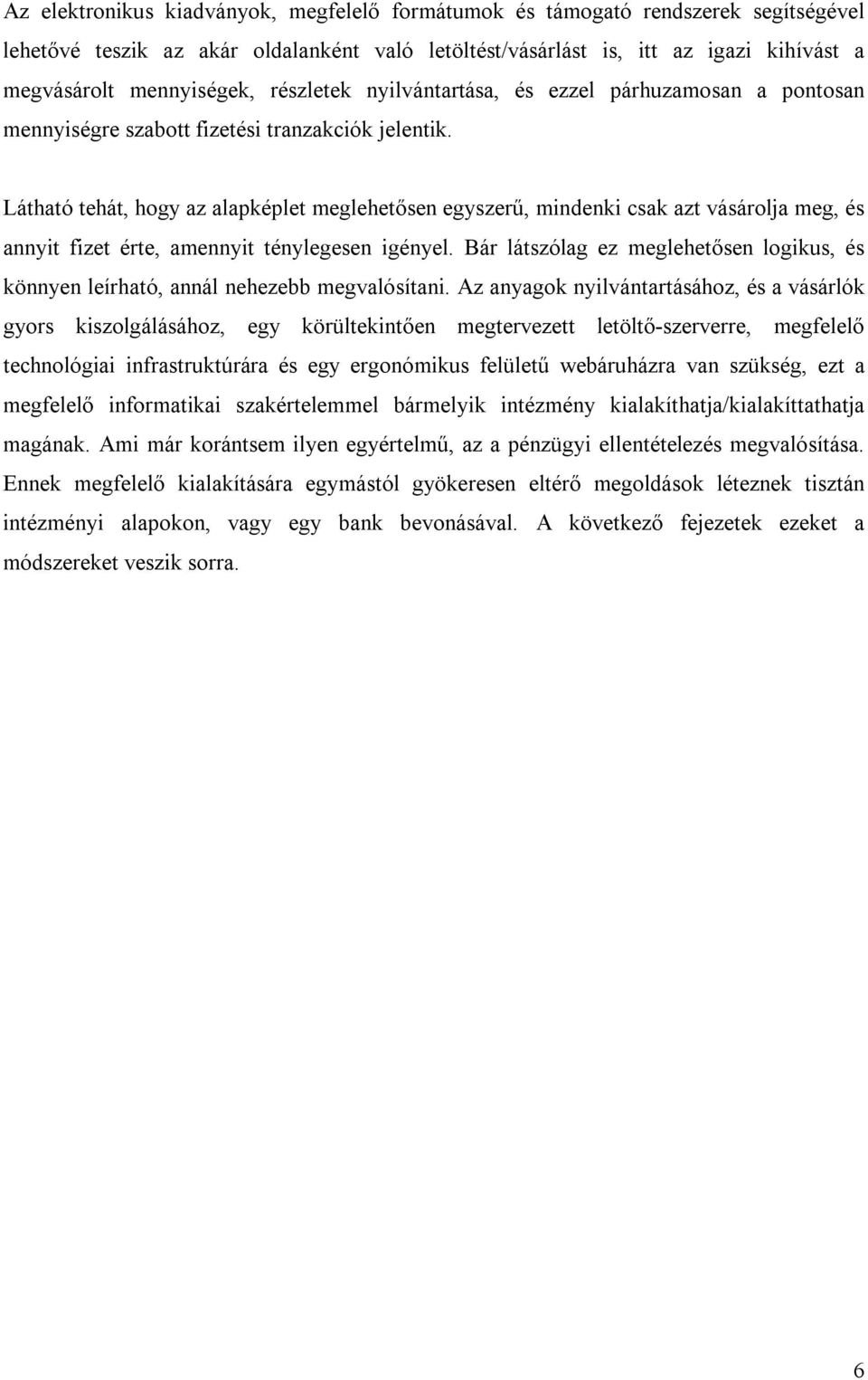 Látható tehát, hogy az alapképlet meglehetősen egyszerű, mindenki csak azt vásárolja meg, és annyit fizet érte, amennyit ténylegesen igényel.