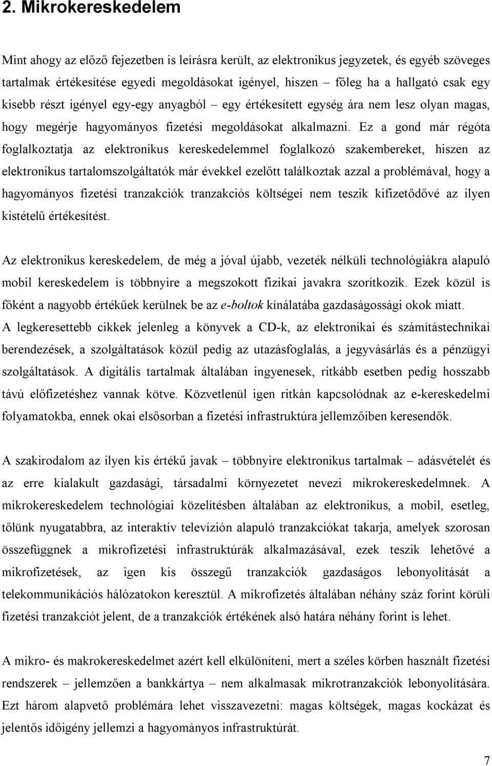 Ez a gond már régóta foglalkoztatja az elektronikus kereskedelemmel foglalkozó szakembereket, hiszen az elektronikus tartalomszolgáltatók már évekkel ezelőtt találkoztak azzal a problémával, hogy a