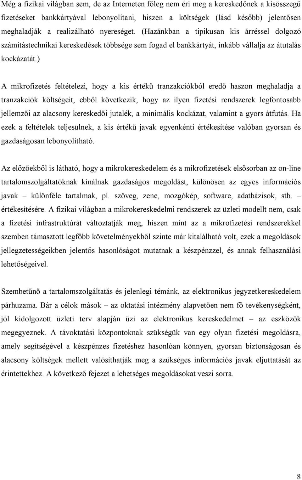 ) A mikrofizetés feltételezi, hogy a kis értékű tranzakciókból eredő haszon meghaladja a tranzakciók költségeit, ebből következik, hogy az ilyen fizetési rendszerek legfontosabb jellemzői az alacsony