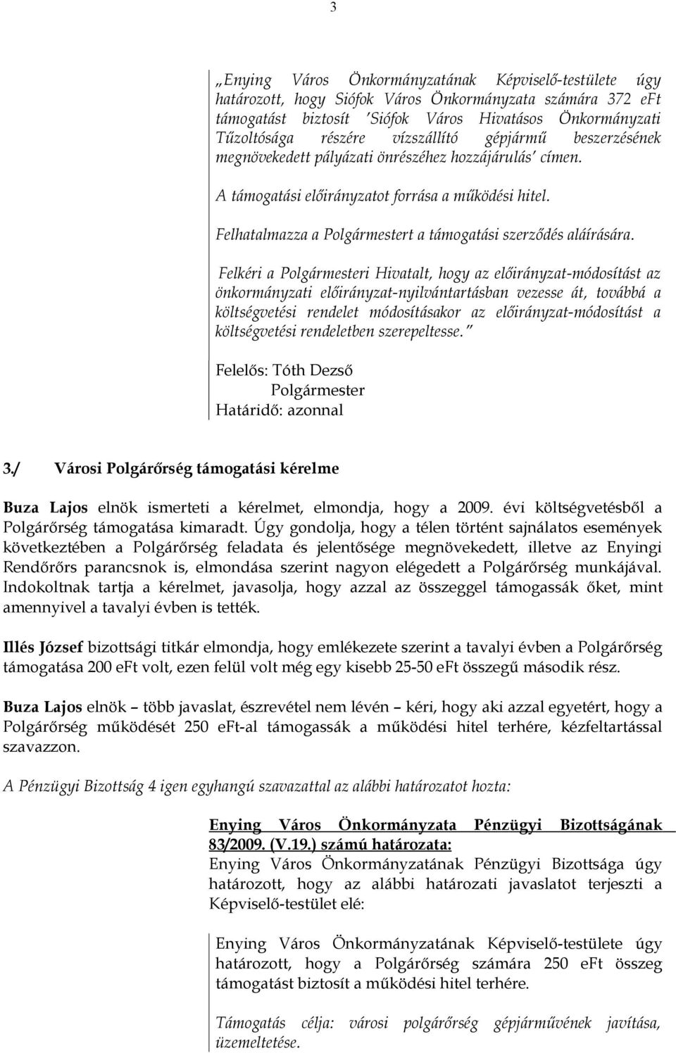 Felhatalmazza a Polgármestert a támogatási szerződés aláírására.