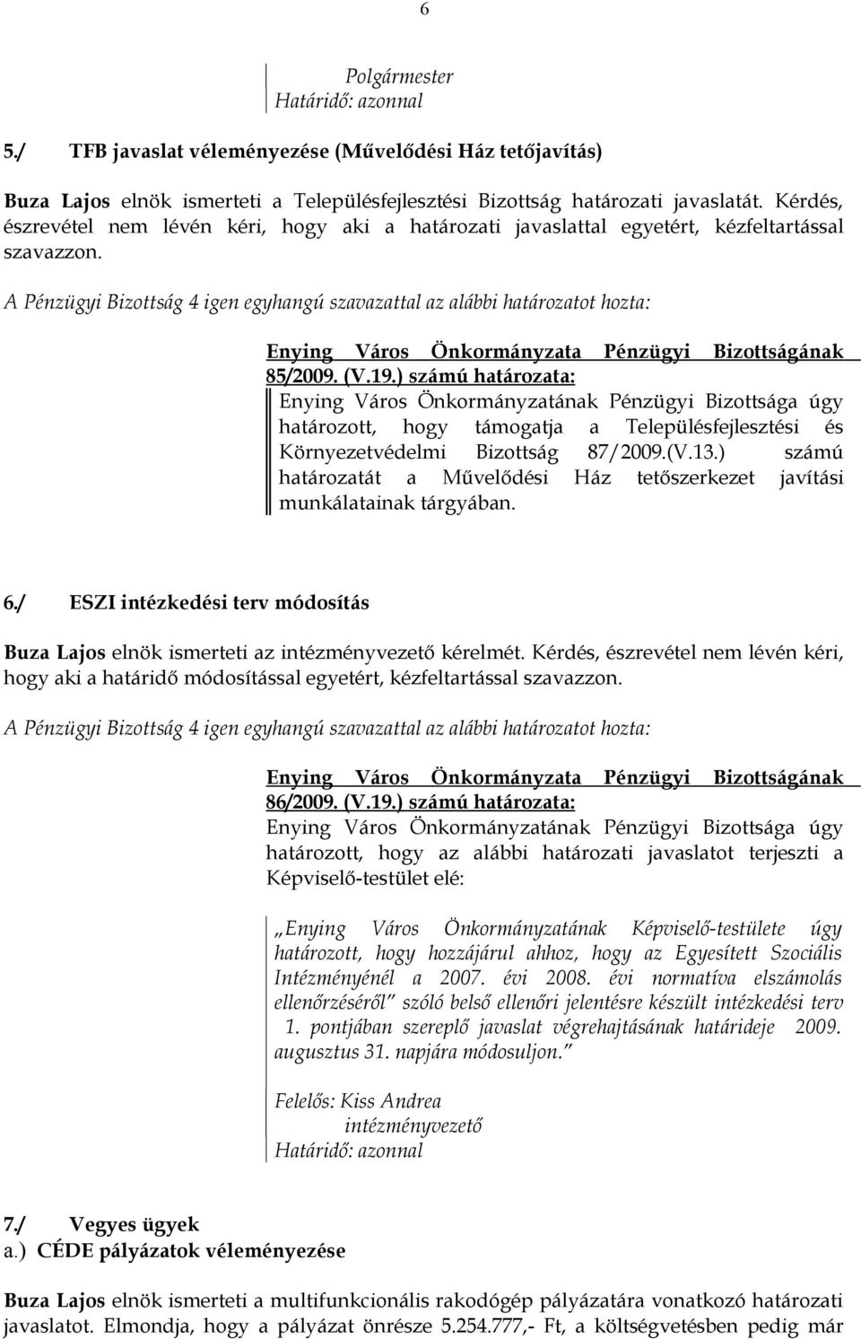 ) számú határozata: határozott, hogy támogatja a Településfejlesztési és Környezetvédelmi Bizottság 87/2009.(V.13.) számú határozatát a Művelődési Ház tetőszerkezet javítási munkálatainak tárgyában.